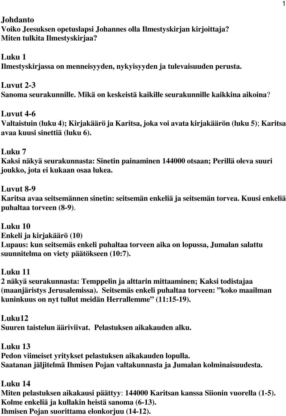 Luvut 4-6 Valtaistuin (luku 4); Kirjakäärö ja Karitsa, joka voi avata kirjakäärön (luku 5); Karitsa avaa kuusi sinettiä (luku 6).