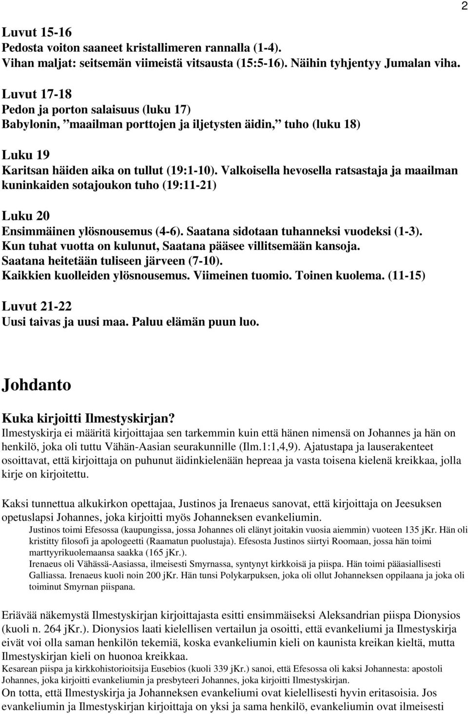 Valkoisella hevosella ratsastaja ja maailman kuninkaiden sotajoukon tuho (19:11-21) Luku 20 Ensimmäinen ylösnousemus (4-6). Saatana sidotaan tuhanneksi vuodeksi (1-3).