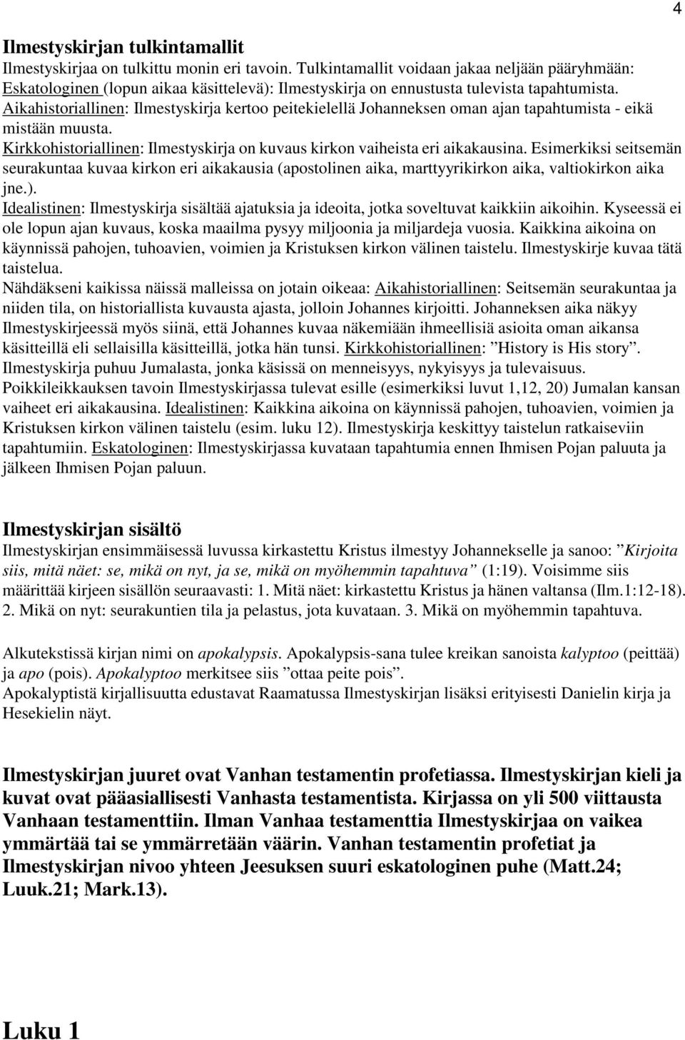 Aikahistoriallinen: Ilmestyskirja kertoo peitekielellä Johanneksen oman ajan tapahtumista - eikä mistään muusta. Kirkkohistoriallinen: Ilmestyskirja on kuvaus kirkon vaiheista eri aikakausina.