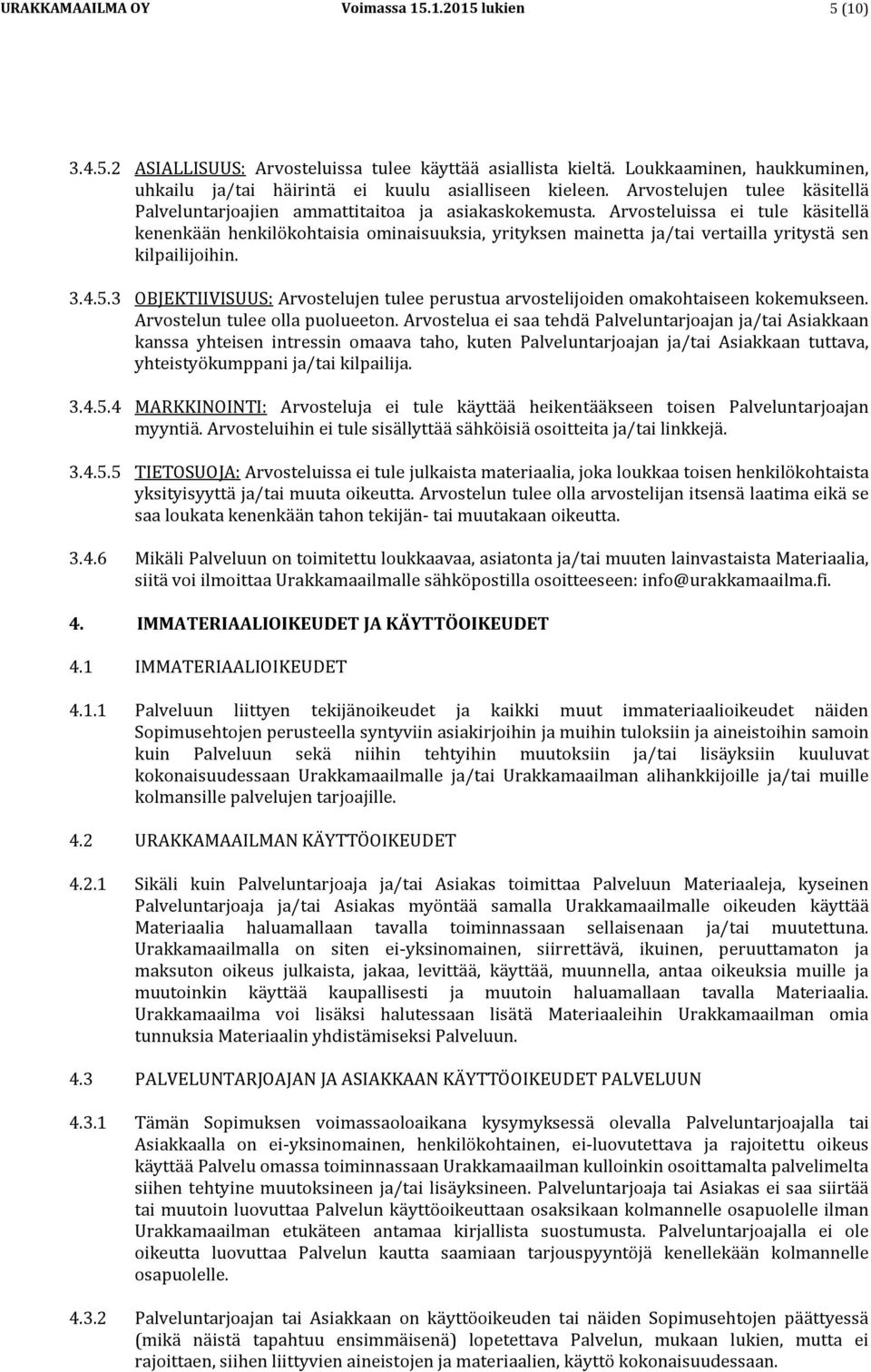 Arvosteluissa ei tule käsitellä kenenkään henkilökohtaisia ominaisuuksia, yrityksen mainetta ja/tai vertailla yritystä sen kilpailijoihin. 3.4.5.