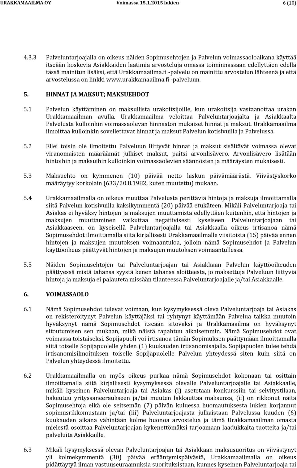 lisäksi, että Urakkamaailma.fi -palvelu on mainittu arvostelun lähteenä ja että arvostelussa on linkki www.urakkamaailma.fi -palveluun. 5. HINNAT JA MAKSUT; MAKSUEHDOT 5.