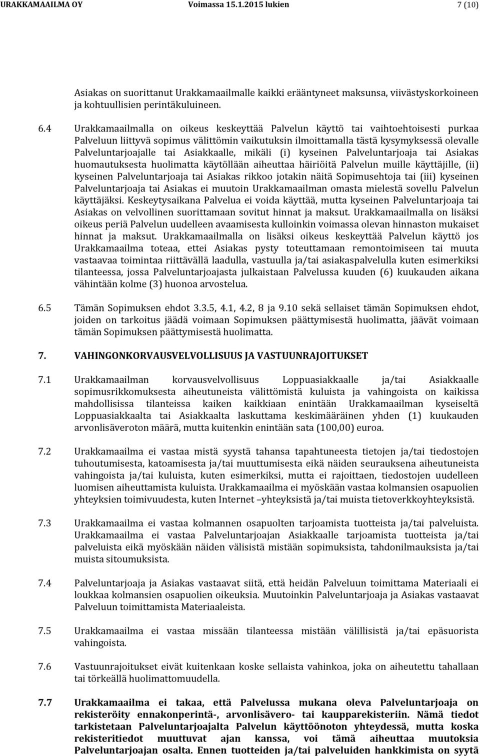 Asiakkaalle, mikäli (i) kyseinen Palveluntarjoaja tai Asiakas huomautuksesta huolimatta käytöllään aiheuttaa häiriöitä Palvelun muille käyttäjille, (ii) kyseinen Palveluntarjoaja tai Asiakas rikkoo