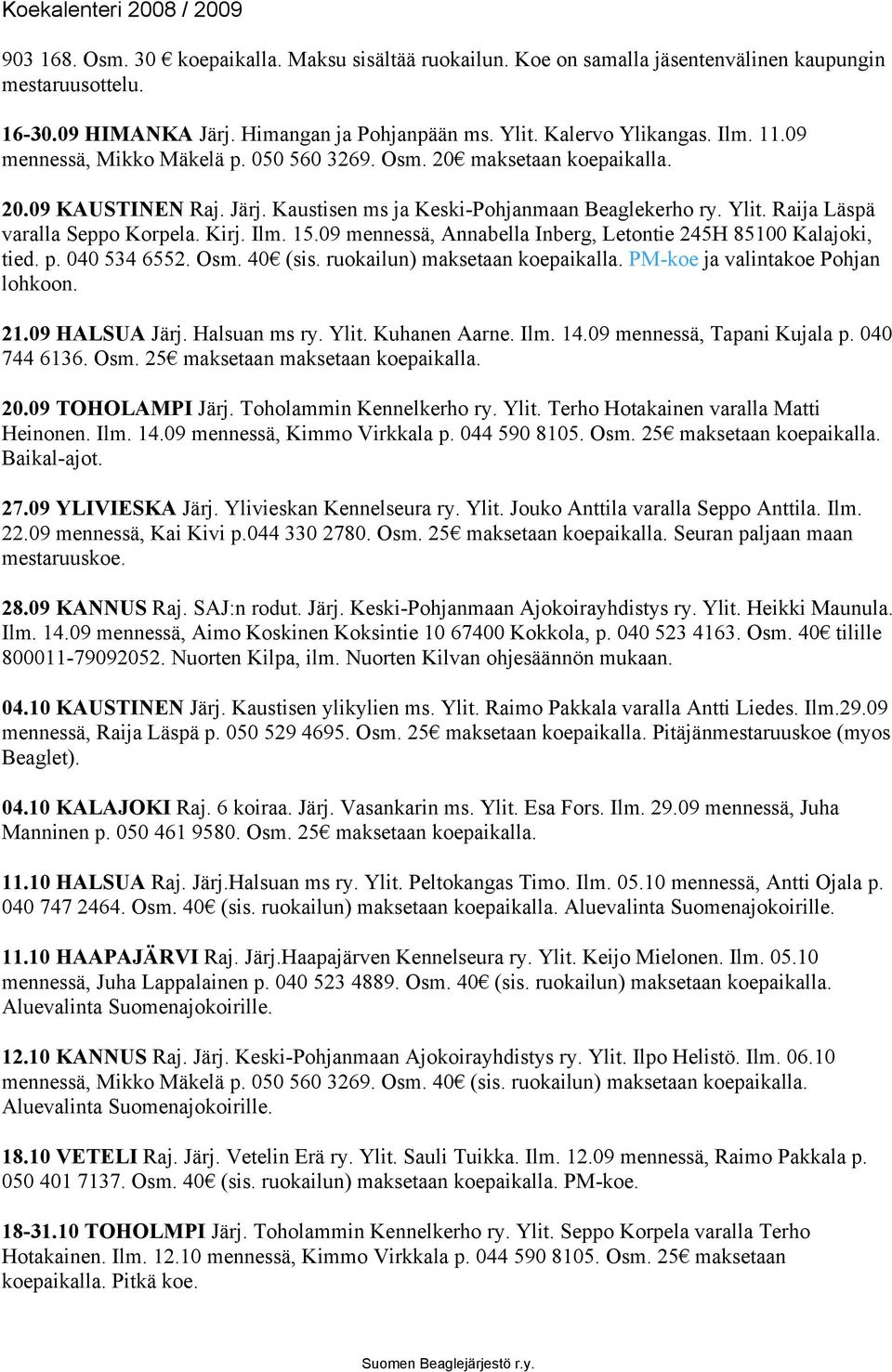 Ilm. 15.09 mennessä, Annabella Inberg, Letontie 245H 85100 Kalajoki, tied. p. 040 534 6552. Osm. 40 (sis. ruokailun) maksetaan koepaikalla. PM-koe ja valintakoe Pohjan lohkoon. 21.09 HALSUA Järj.