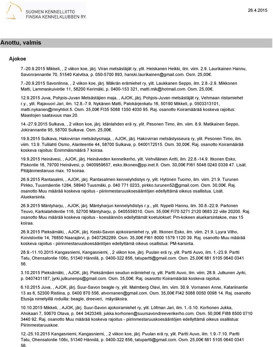 0400-153 321, matti.mik@hotmail.com. Osm. 25,00. 12.9.2015 Juva, Pohjois-Juvan Metsästäjien maja,, AJOK, järj. Pohjois-Juvan metsästäjät ry, Vehmaan riistamiehet r.y., ylit. Rajavuori Jari, ilm. 12.8.