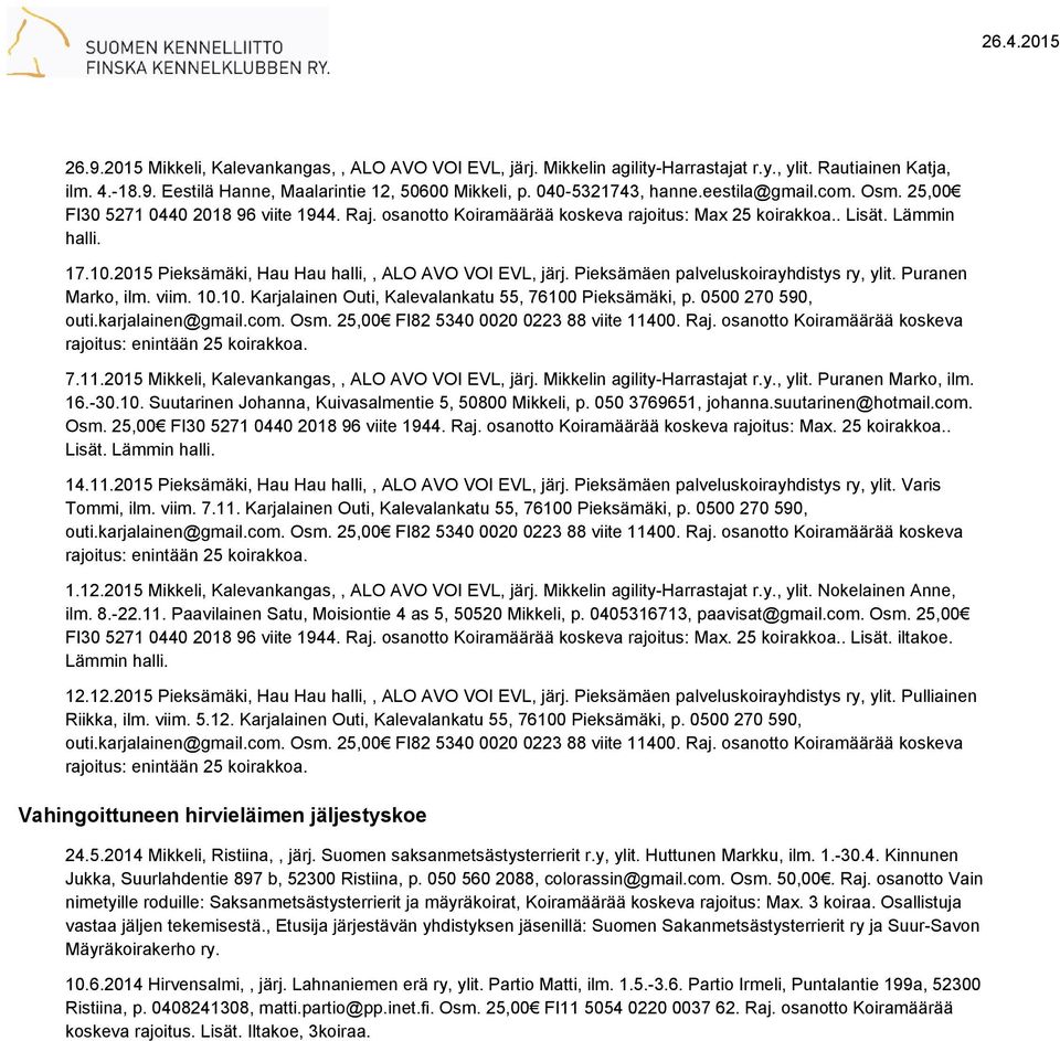 2015 Pieksämäki, Hau Hau halli,, ALO AVO VOI EVL, järj. Pieksämäen palveluskoirayhdistys ry, ylit. Puranen Marko, ilm. viim. 10.10. Karjalainen Outi, Kalevalankatu 55, 76100 Pieksämäki, p.