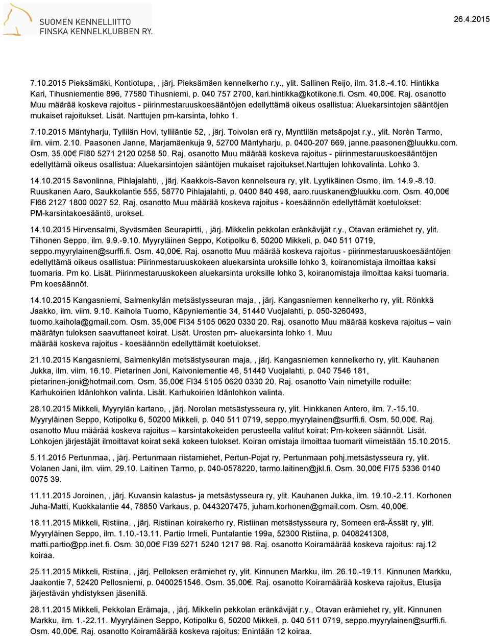 Narttujen pm-karsinta, lohko 1. 7.10.2015 Mäntyharju, Tyllilän Hovi, tylliläntie 52,, järj. Toivolan erä ry, Mynttilän metsäpojat r.y., ylit. Norèn Tarmo, ilm. viim. 2.10. Paasonen Janne, Marjamäenkuja 9, 52700 Mäntyharju, p.