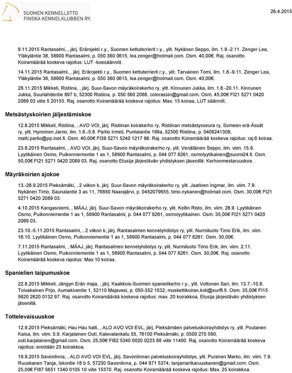 050 360 0615, lea.zenger@hotmail.com. Osm. 40,00. 28.11.2015 Mikkeli, Ristiina,, järj. Suur-Savon mäyräkoirakerho ry, ylit. Kinnunen Jukka, ilm. 1.8.-20.11. Kinnunen Jukka, Suurlahdentie 897 b, 52300 Ristiina, p.