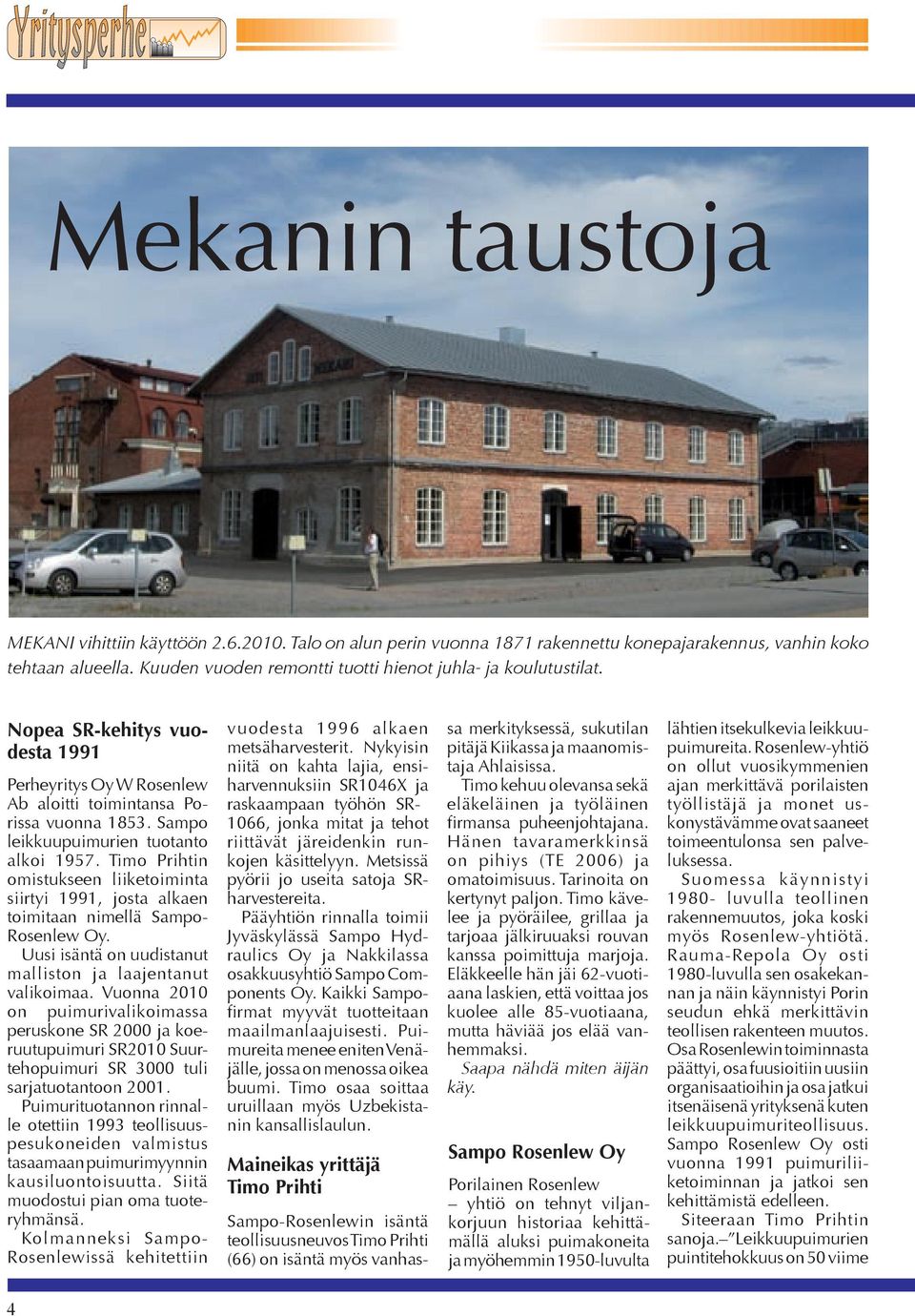 Sampo leikkuupuimurien tuotanto alkoi 1957. Timo Prihtin omistukseen liiketoiminta siirtyi 1991, josta alkaen toimitaan nimellä Sampo- Rosenlew Oy.