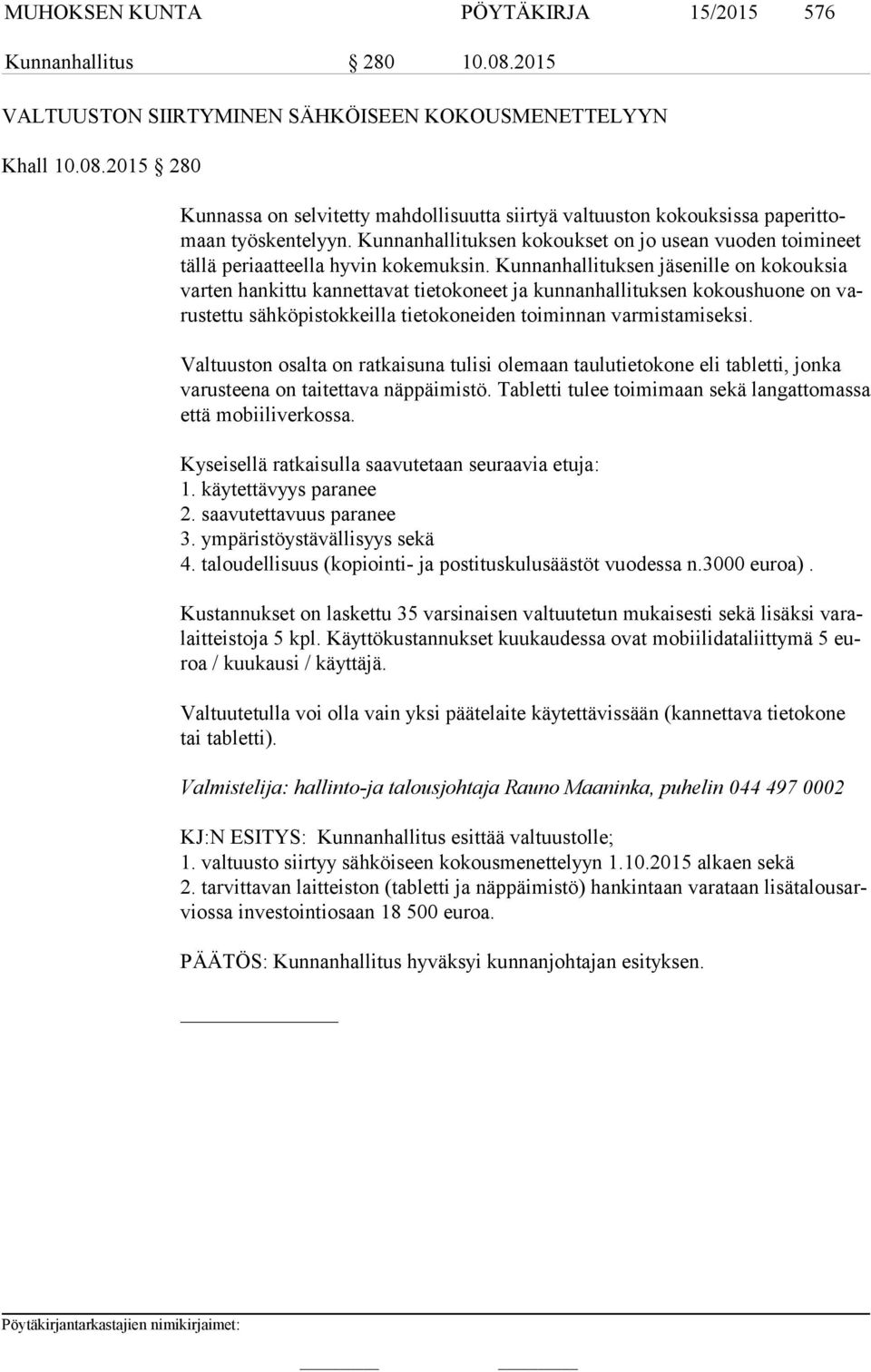 Kunnanhallituksen jäsenille on kokouksia var ten hankittu kannettavat tietokoneet ja kunnanhallituksen kokoushuone on varus tet tu sähköpistokkeilla tietokoneiden toiminnan varmistamiseksi.