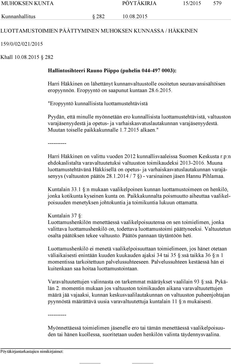 2015 282 Hallintosihteeri Rauno Piippo (puhelin 044-497 0003): Harri Häkkinen on lähettänyt kunnanvaltuustolle osoitetun seuraavansisältöisen ero pyyn nön. Eropyyntö on saapunut kuntaan 28.6.2015.