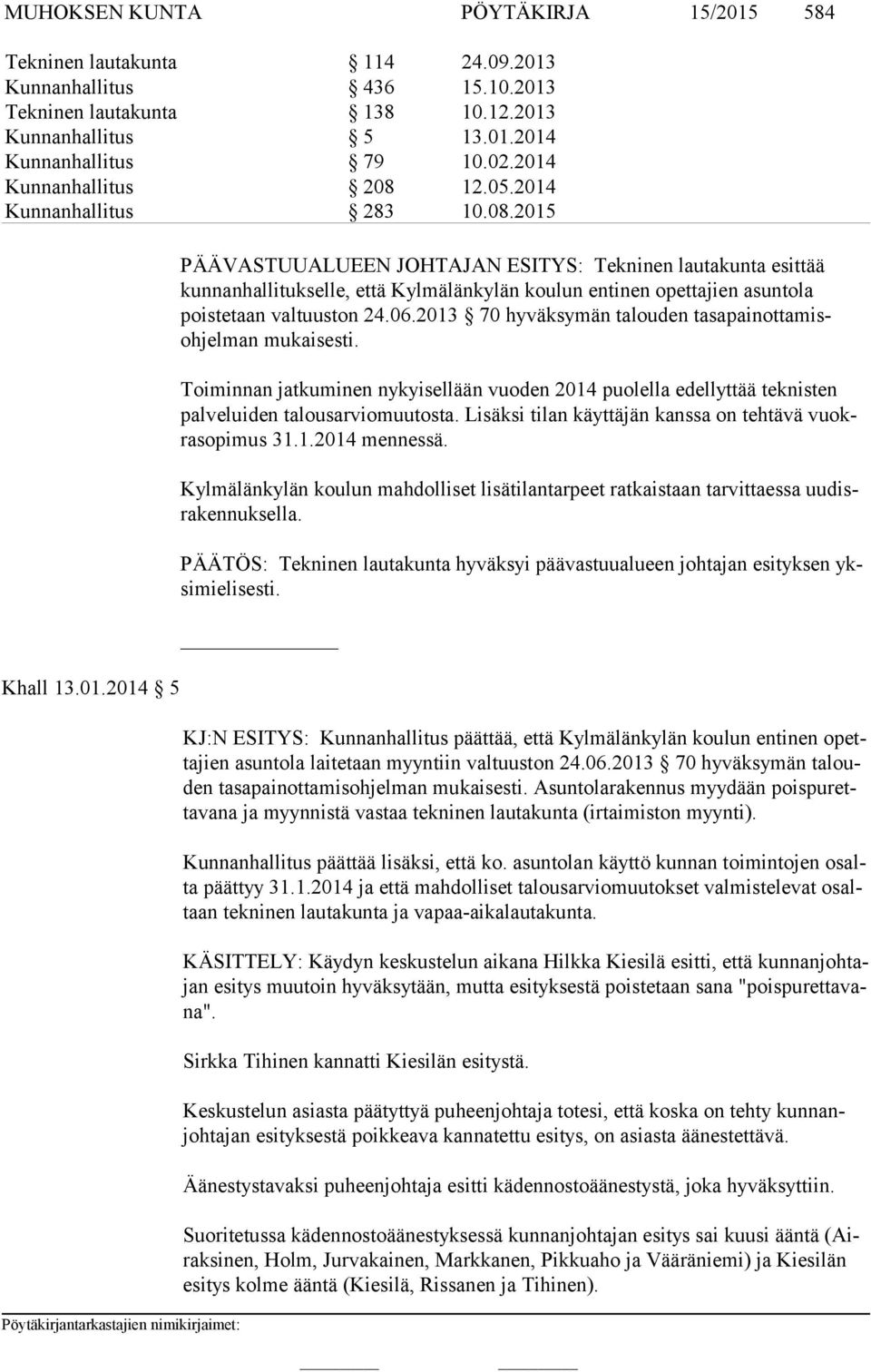 06.2013 70 hyväksymän ta lou den ta sa pai not ta misoh jel man mu kai ses ti. Toiminnan jatkuminen nykyisellään vuoden 2014 puolella edellyttää teknisten pal ve lui den talousarviomuutosta.