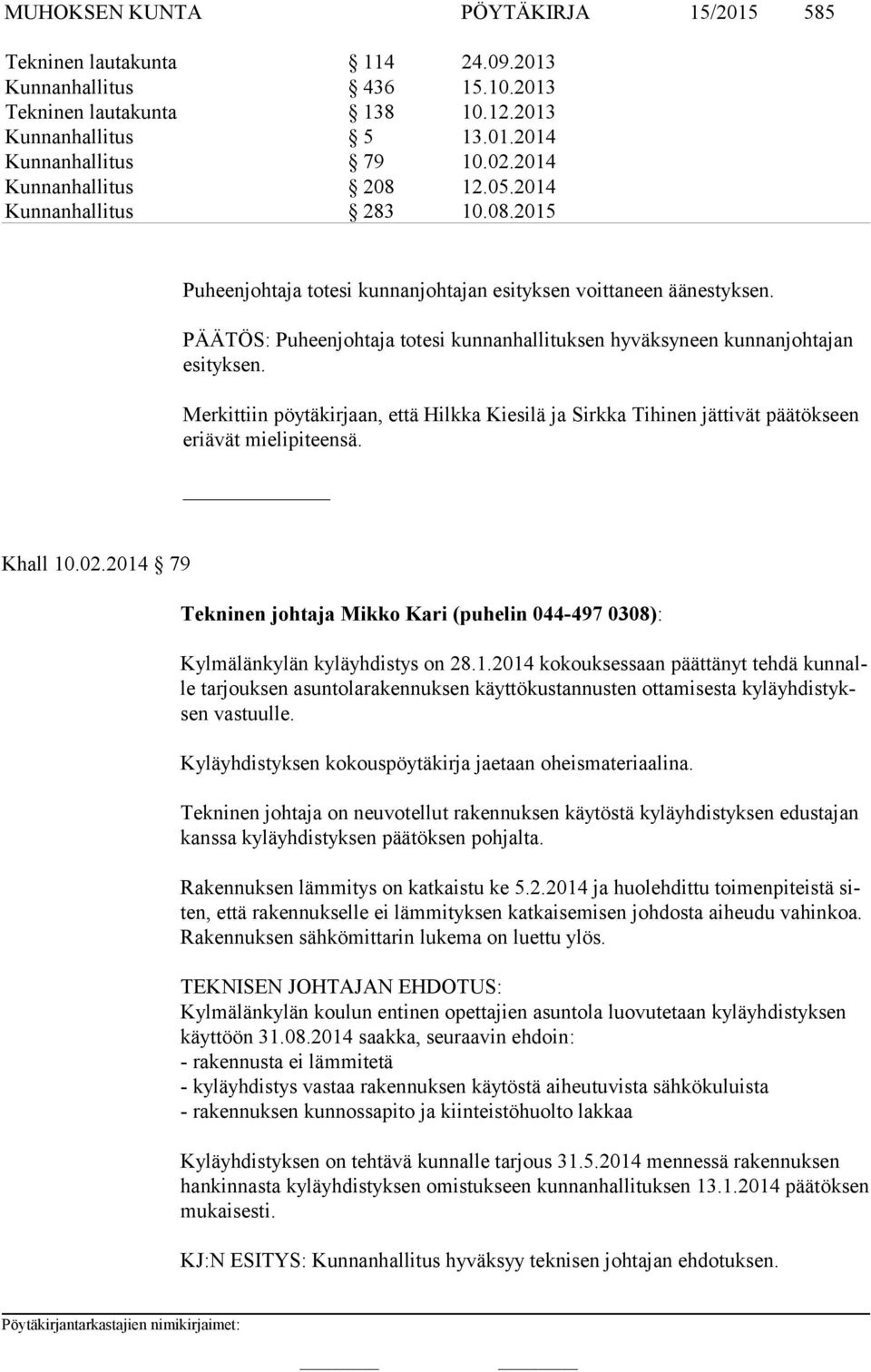 PÄÄTÖS: Puheenjohtaja totesi kunnanhallituksen hyväksyneen kunnanjohtajan esi tyk sen. Merkittiin pöytäkirjaan, että Hilkka Kiesilä ja Sirkka Tihinen jättivät päätökseen eriä vät mielipiteensä.