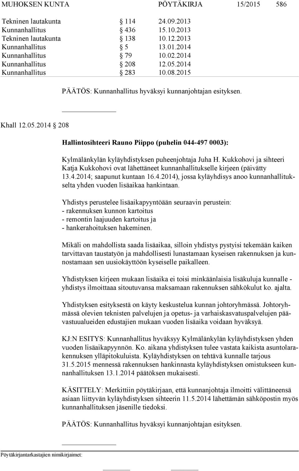 Hallintosihteeri Rauno Piippo (puhelin 044-497 0003): Kylmälänkylän kyläyhdistyksen puheenjohtaja Juha H.