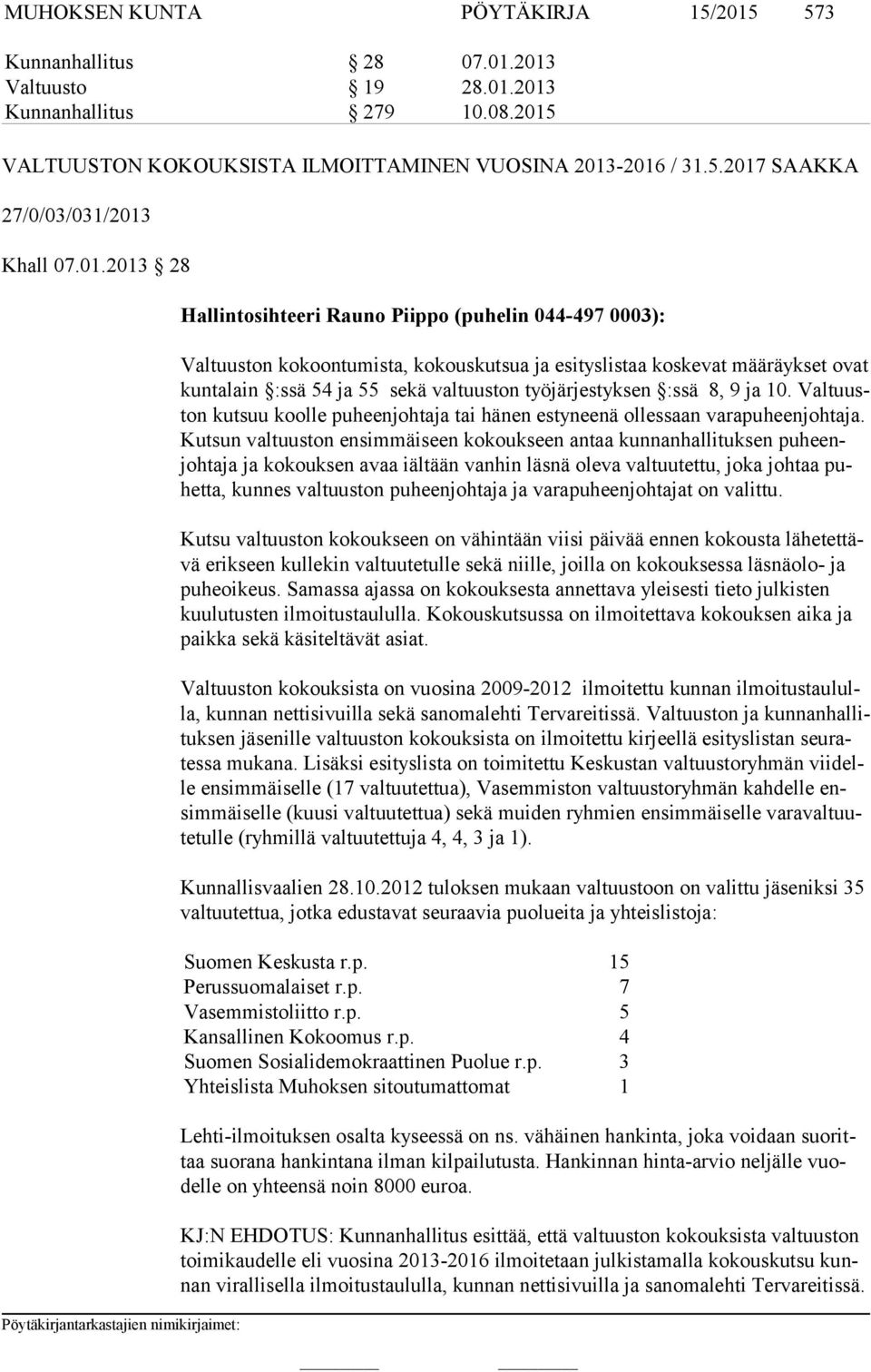 työjärjestyksen :ssä 8, 9 ja 10. Valtuuston kutsuu koolle puheenjohtaja tai hänen estyneenä ollessaan varapuheenjohta ja.