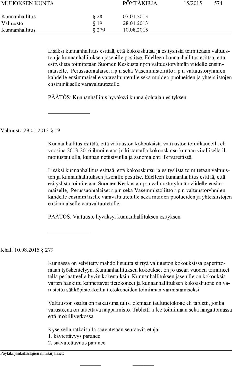 Edelleen kunnanhallitus esittää, että esi tys lis ta toimitetaan Suomen Keskusta r.p:n valtuustoryhmän viidelle ensimmäiselle, Perussuomalaiset r.p:n sekä Vasemmistoliitto r.