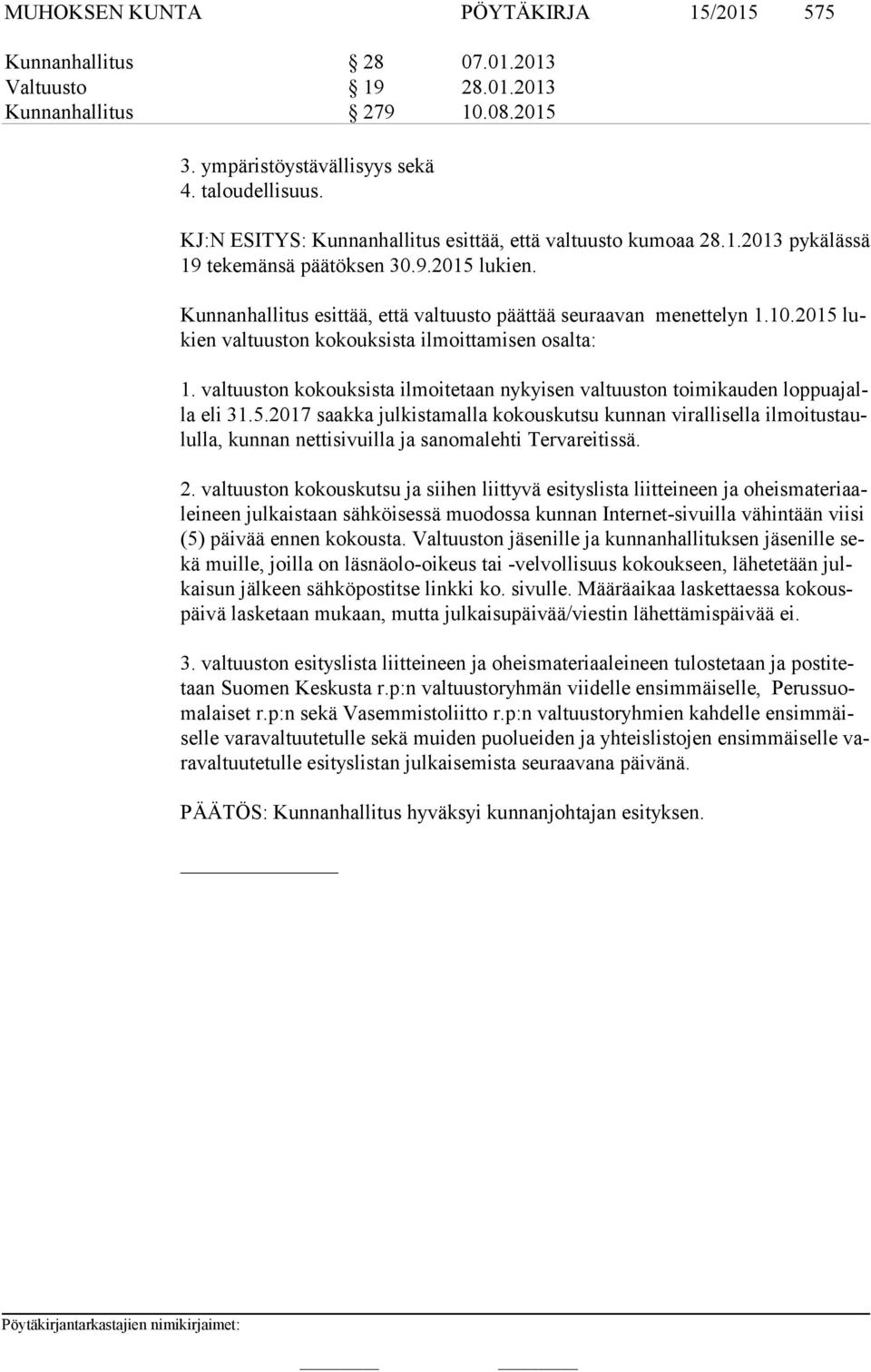 2015 lukien valtuuston kokouksista ilmoittamisen osalta: 1. valtuuston kokouksista ilmoitetaan nykyisen valtuuston toimikauden lop pu ajalla eli 31.5.2017 saakka julkistamalla kokouskutsu kunnan virallisella il moi tus taulul la, kunnan nettisivuilla ja sanomalehti Tervareitissä.