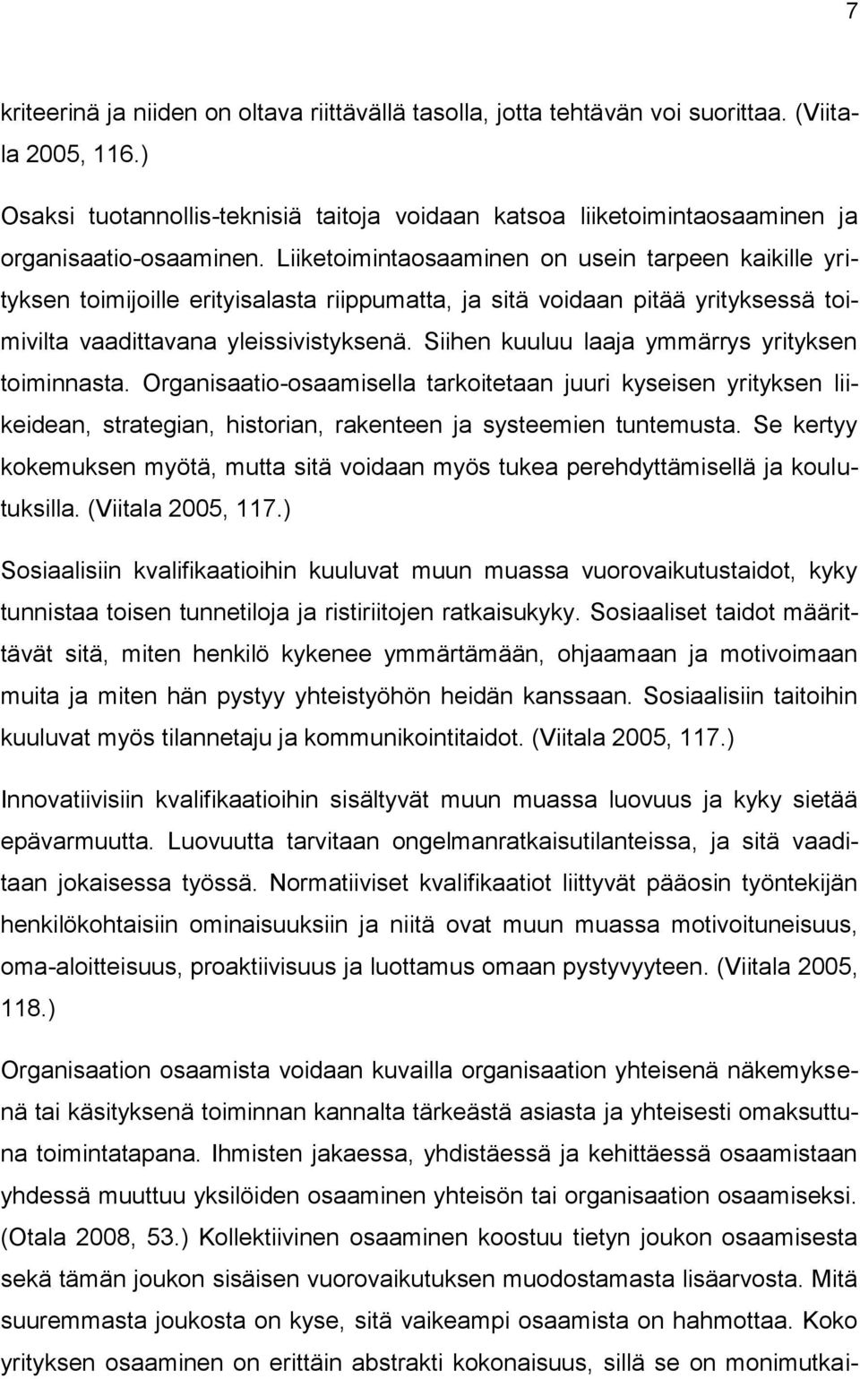 Liiketoimintaosaaminen on usein tarpeen kaikille yrityksen toimijoille erityisalasta riippumatta, ja sitä voidaan pitää yrityksessä toimivilta vaadittavana yleissivistyksenä.