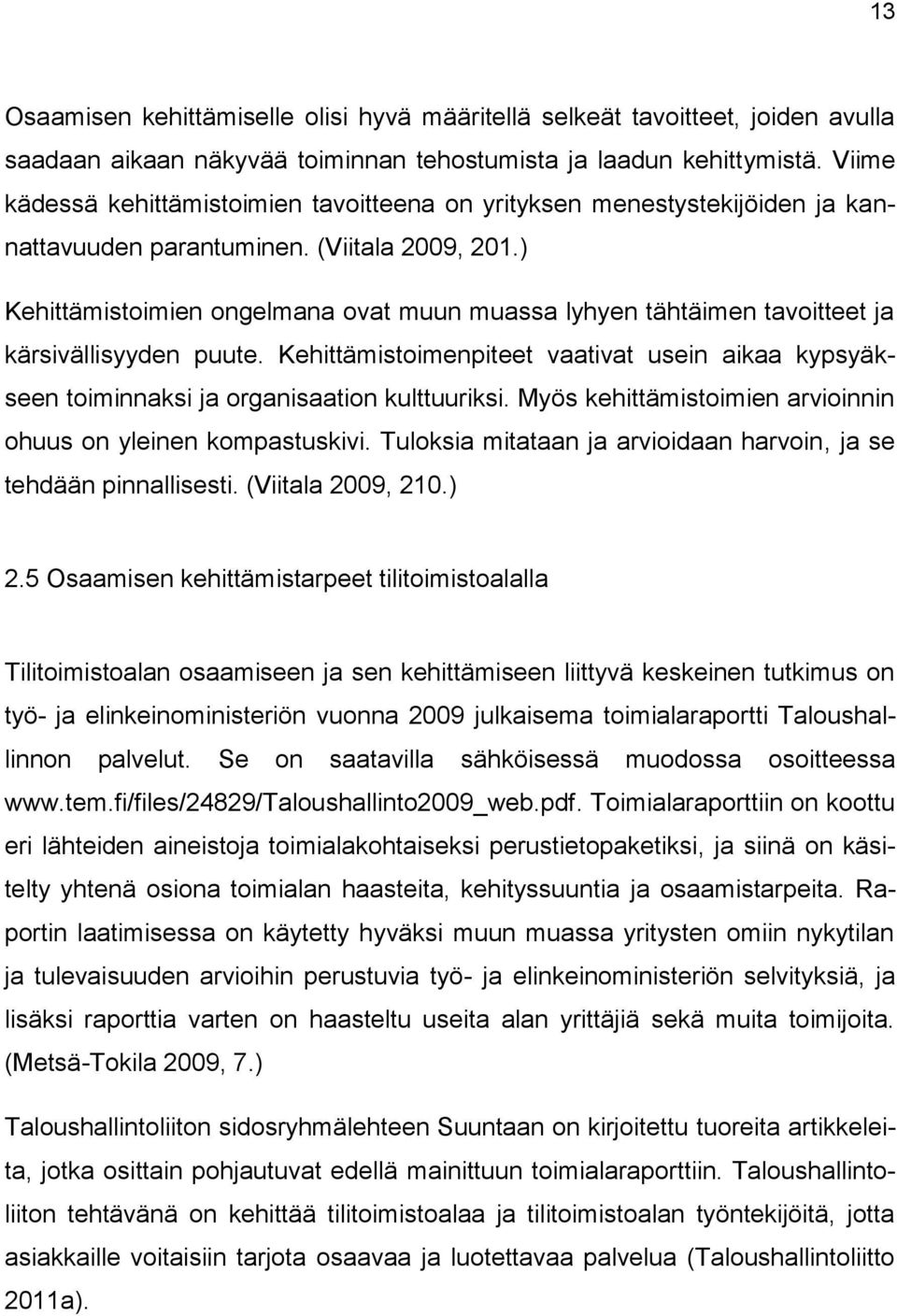 ) Kehittämistoimien ongelmana ovat muun muassa lyhyen tähtäimen tavoitteet ja kärsivällisyyden puute. Kehittämistoimenpiteet vaativat usein aikaa kypsyäkseen toiminnaksi ja organisaation kulttuuriksi.