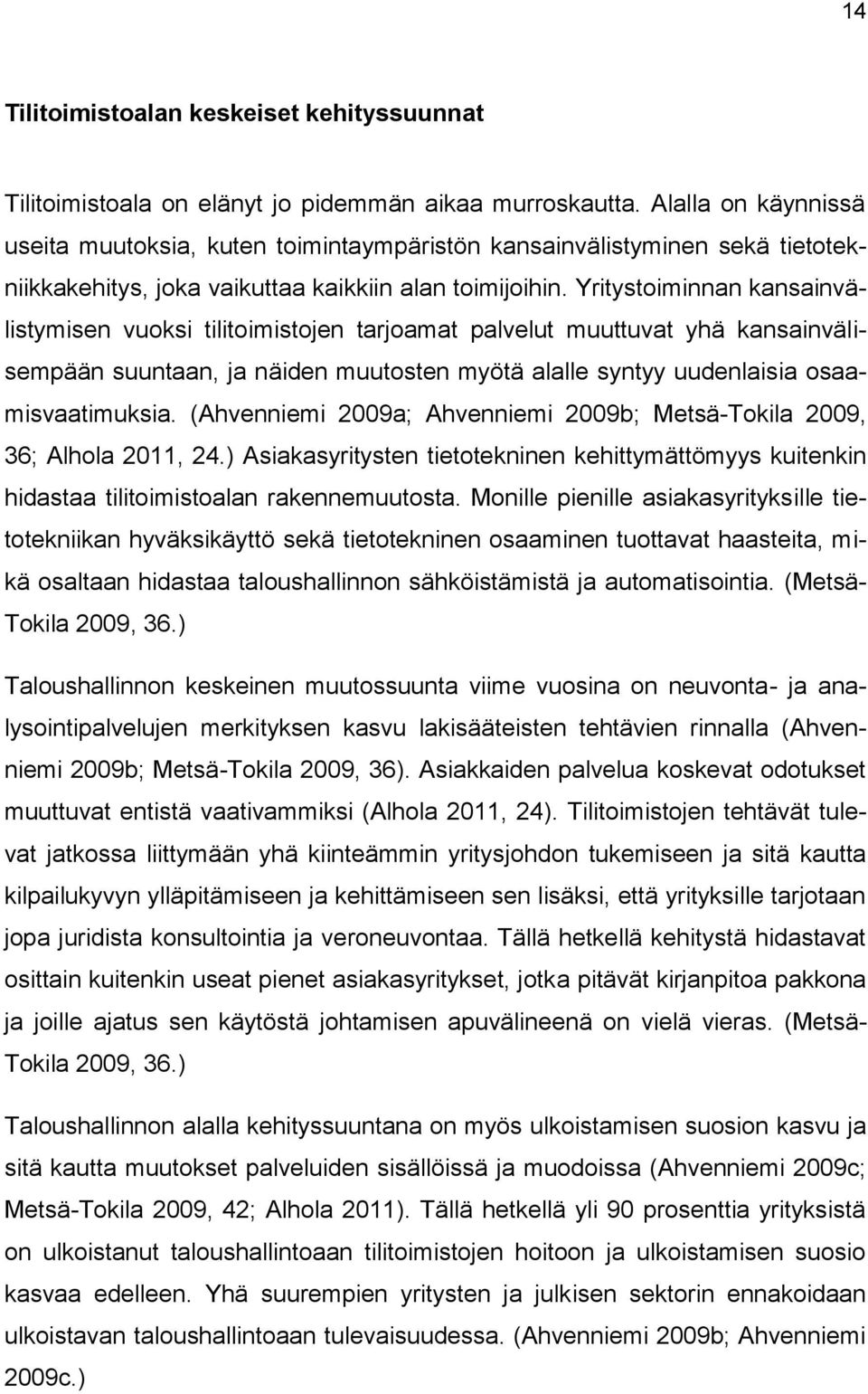 Yritystoiminnan kansainvälistymisen vuoksi tilitoimistojen tarjoamat palvelut muuttuvat yhä kansainvälisempään suuntaan, ja näiden muutosten myötä alalle syntyy uudenlaisia osaamisvaatimuksia.