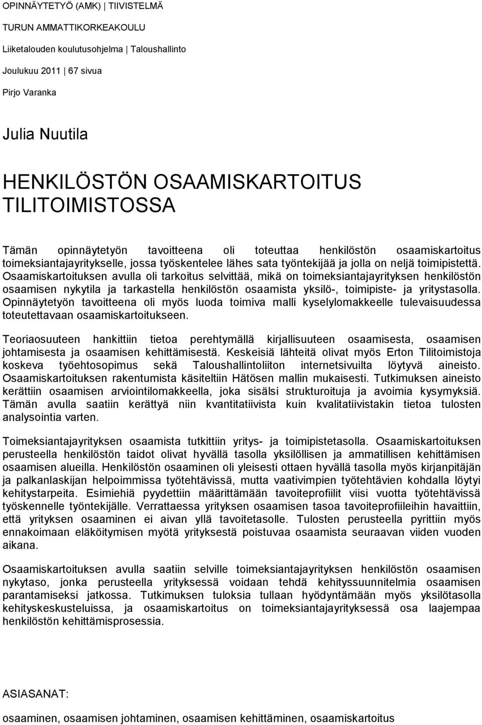 Osaamiskartoituksen avulla oli tarkoitus selvittää, mikä on toimeksiantajayrityksen henkilöstön osaamisen nykytila ja tarkastella henkilöstön osaamista yksilö-, toimipiste- ja yritystasolla.