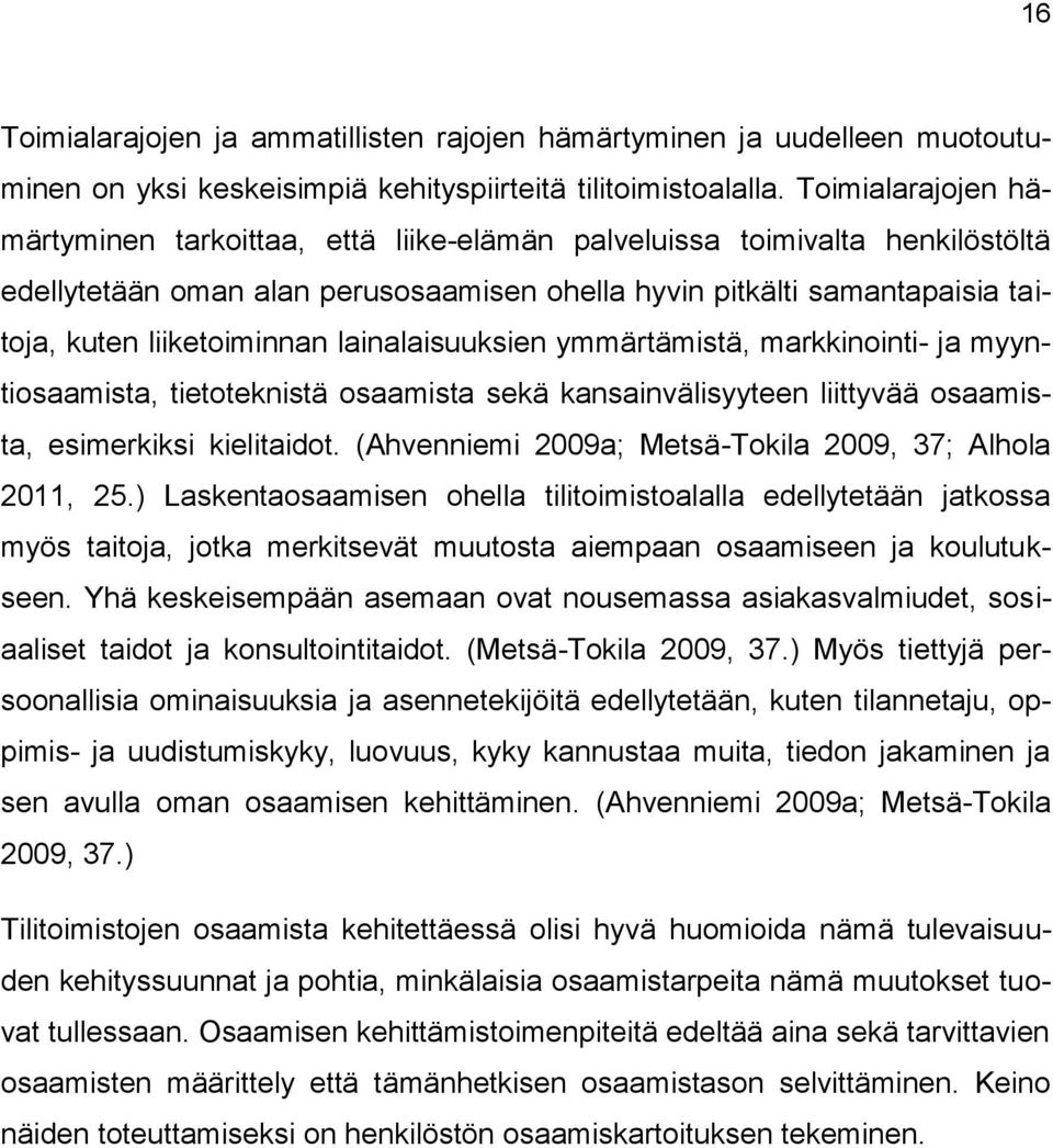 lainalaisuuksien ymmärtämistä, markkinointi- ja myyntiosaamista, tietoteknistä osaamista sekä kansainvälisyyteen liittyvää osaamista, esimerkiksi kielitaidot.