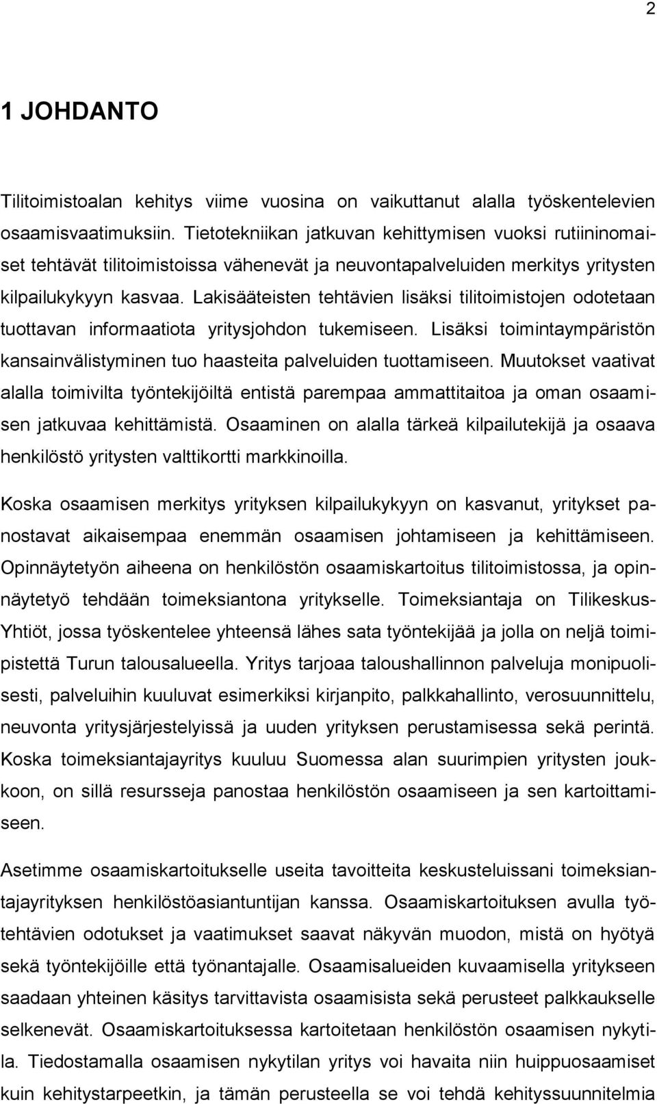 Lakisääteisten tehtävien lisäksi tilitoimistojen odotetaan tuottavan informaatiota yritysjohdon tukemiseen. Lisäksi toimintaympäristön kansainvälistyminen tuo haasteita palveluiden tuottamiseen.