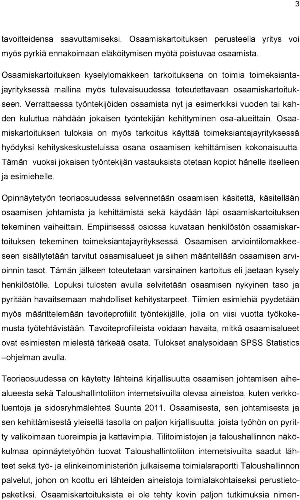 Verrattaessa työntekijöiden osaamista nyt ja esimerkiksi vuoden tai kahden kuluttua nähdään jokaisen työntekijän kehittyminen osa-alueittain.