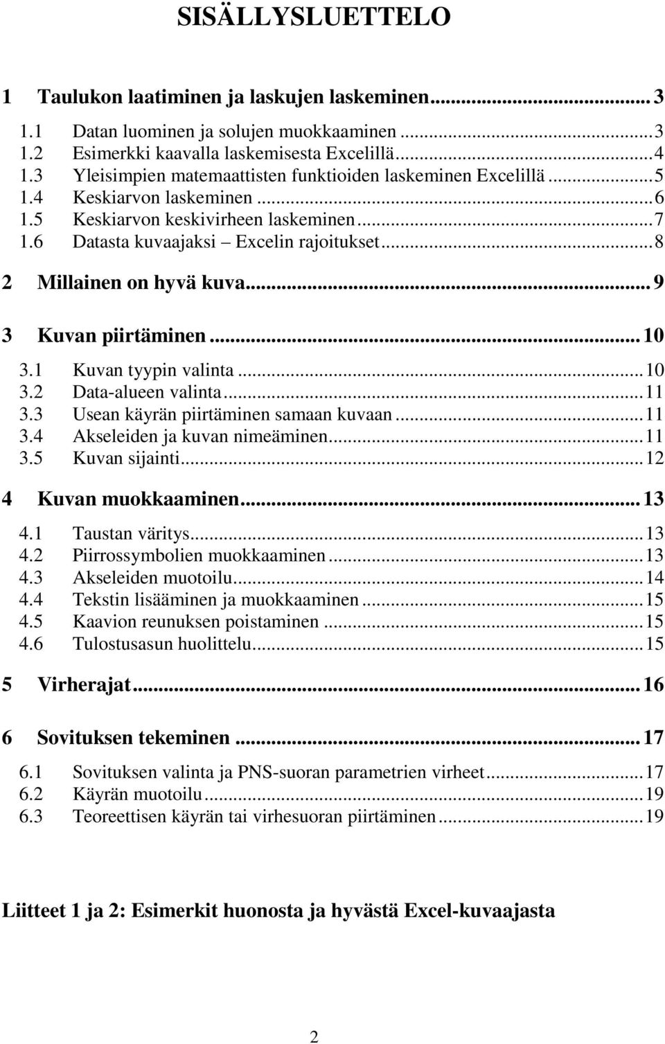 ..8 2 Millainen on hyvä kuva... 9 3 Kuvan piirtäminen... 10 3.1 Kuvan tyypin valinta...10 3.2 Data-alueen valinta...11 3.3 Usean käyrän piirtäminen samaan kuvaan...11 3.4 Akseleiden ja kuvan nimeäminen.