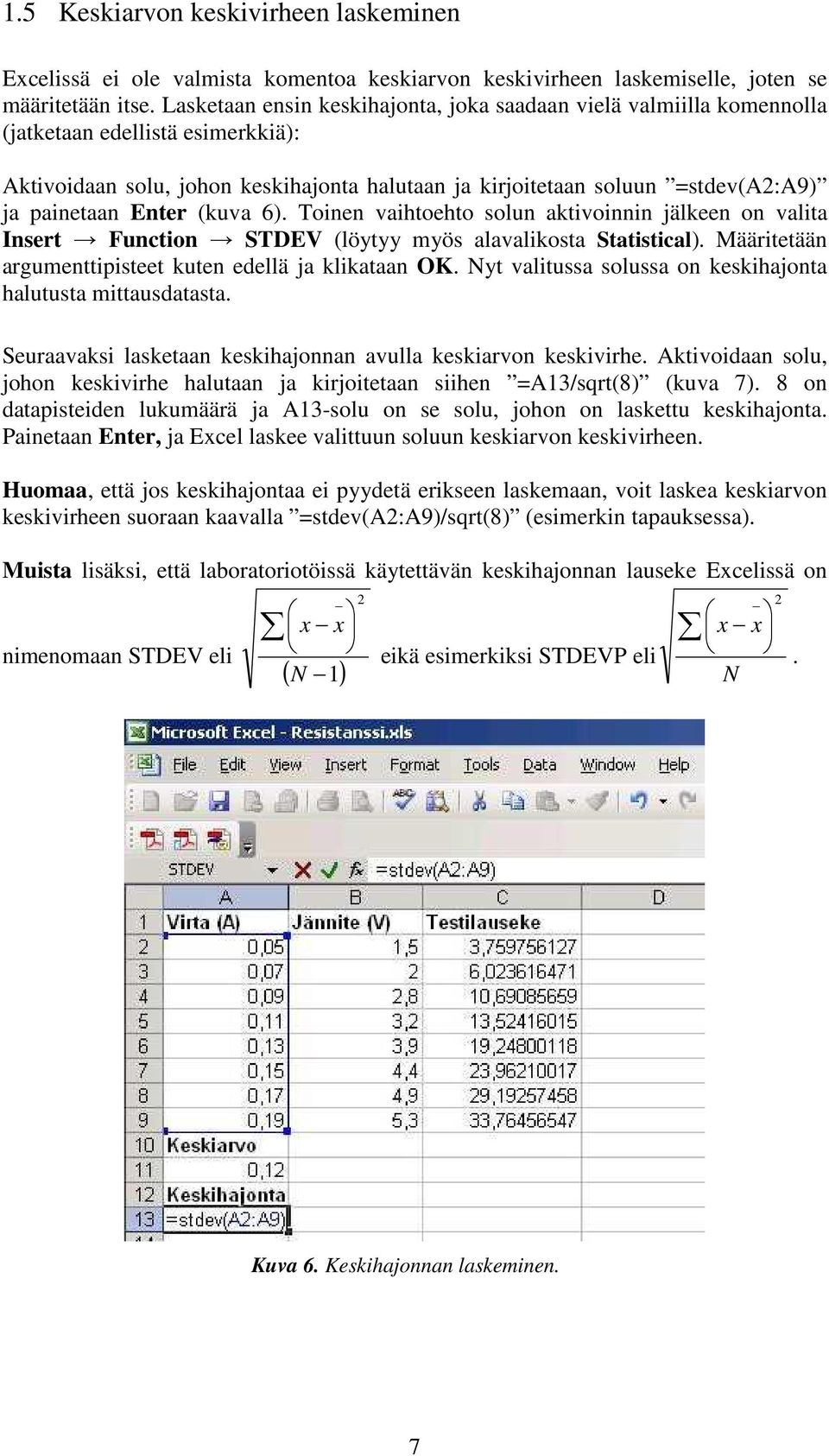 Enter (kuva 6). Toinen vaihtoehto solun aktivoinnin jälkeen on valita Insert Function STDEV (löytyy myös alavalikosta Statistical). Määritetään argumenttipisteet kuten edellä ja klikataan OK.