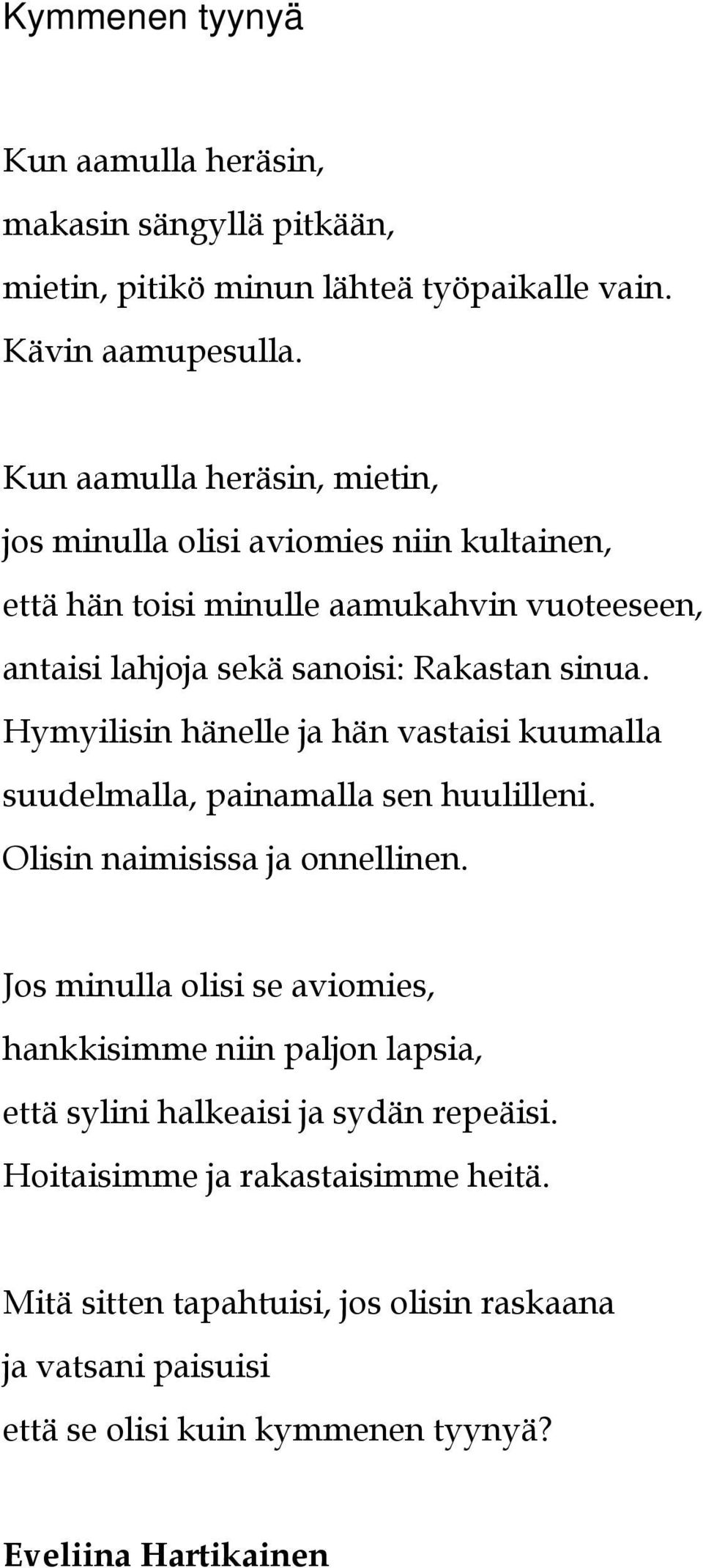 Hymyilisin hänelle ja hän vastaisi kuumalla suudelmalla, painamalla sen huulilleni. Olisin naimisissa ja onnellinen.