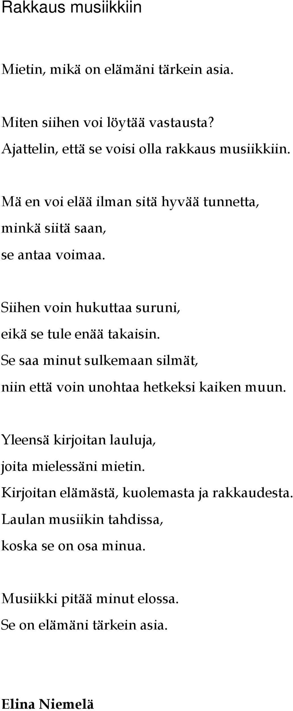 Se saa minut sulkemaan silmät, niin että voin unohtaa hetkeksi kaiken muun. Yleensä kirjoitan lauluja, joita mielessäni mietin.