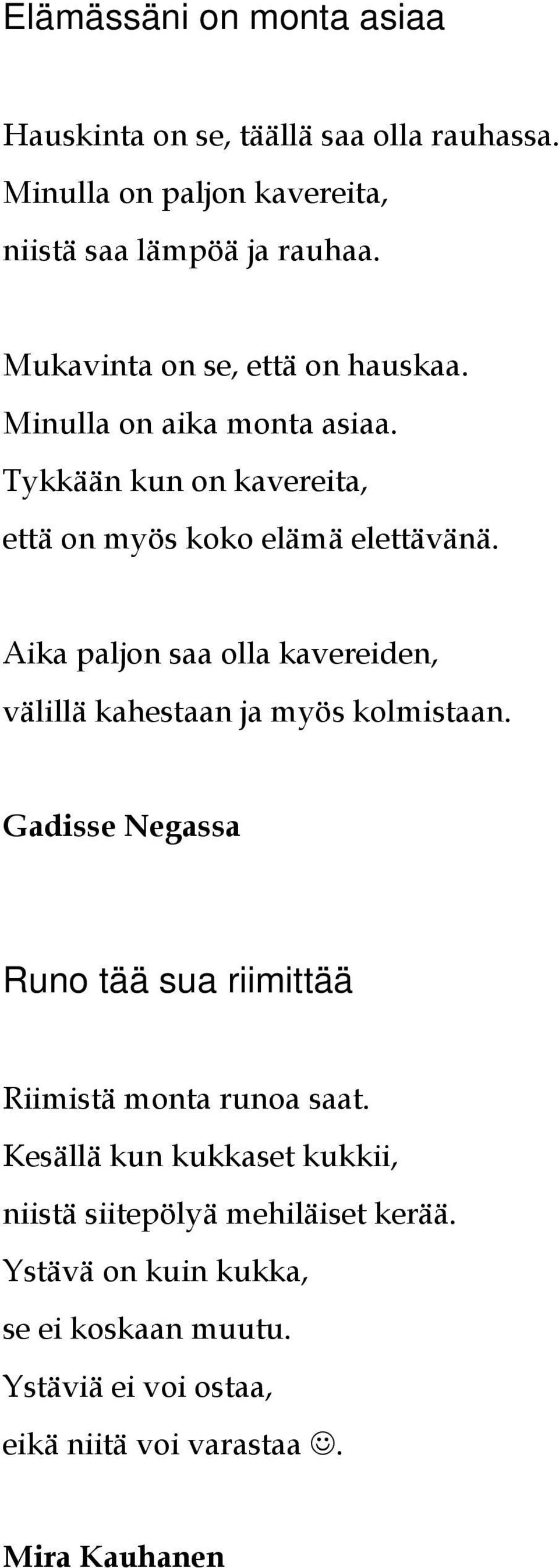 Aika paljon saa olla kavereiden, välillä kahestaan ja myös kolmistaan. Gadisse Negassa Runo tää sua riimittää Riimistä monta runoa saat.