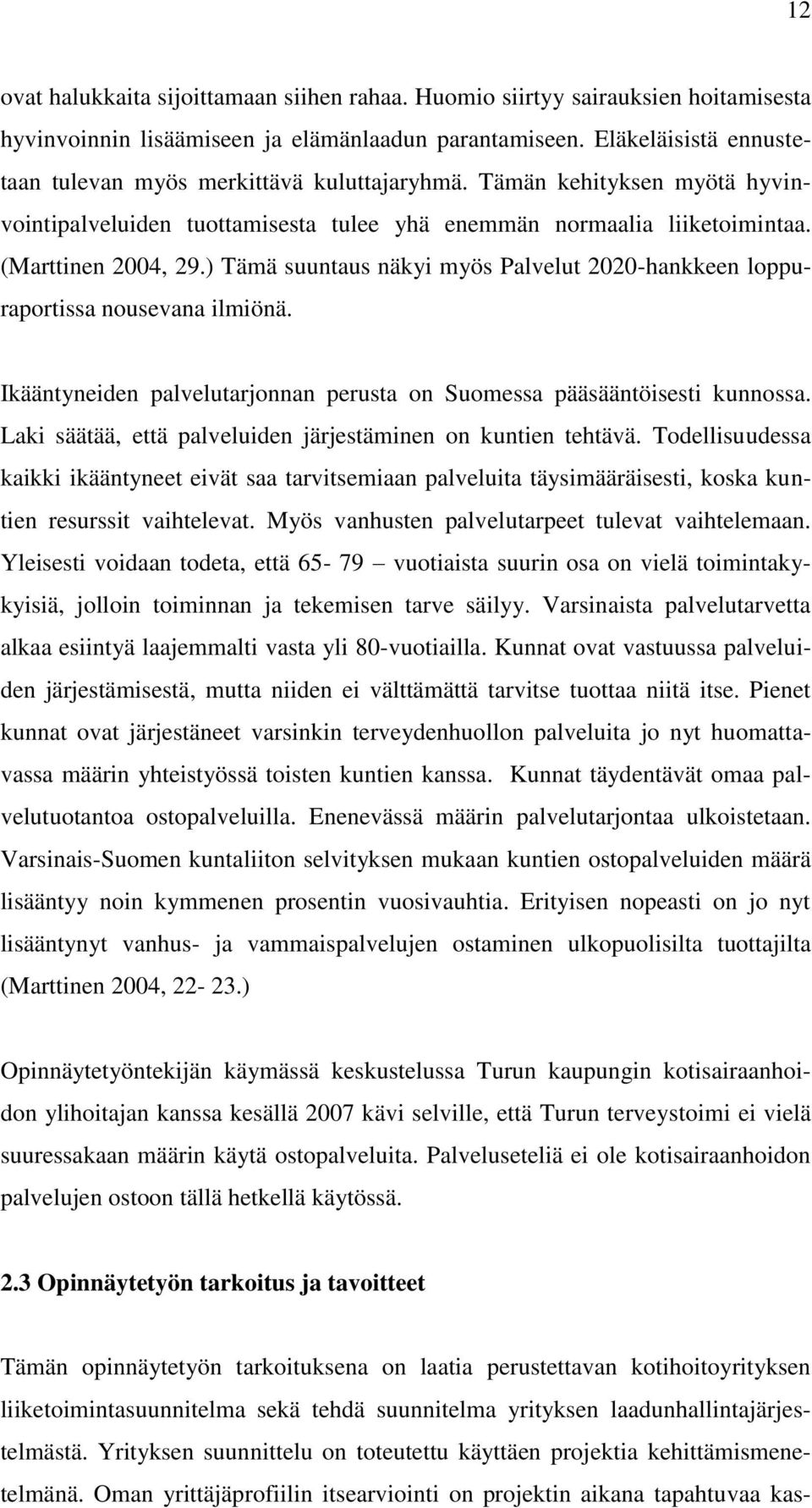 ) Tämä suuntaus näkyi myös Palvelut 2020-hankkeen loppuraportissa nousevana ilmiönä. Ikääntyneiden palvelutarjonnan perusta on Suomessa pääsääntöisesti kunnossa.