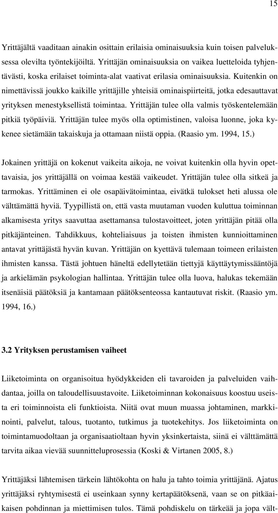 Kuitenkin on nimettävissä joukko kaikille yrittäjille yhteisiä ominaispiirteitä, jotka edesauttavat yrityksen menestyksellistä toimintaa. Yrittäjän tulee olla valmis työskentelemään pitkiä työpäiviä.