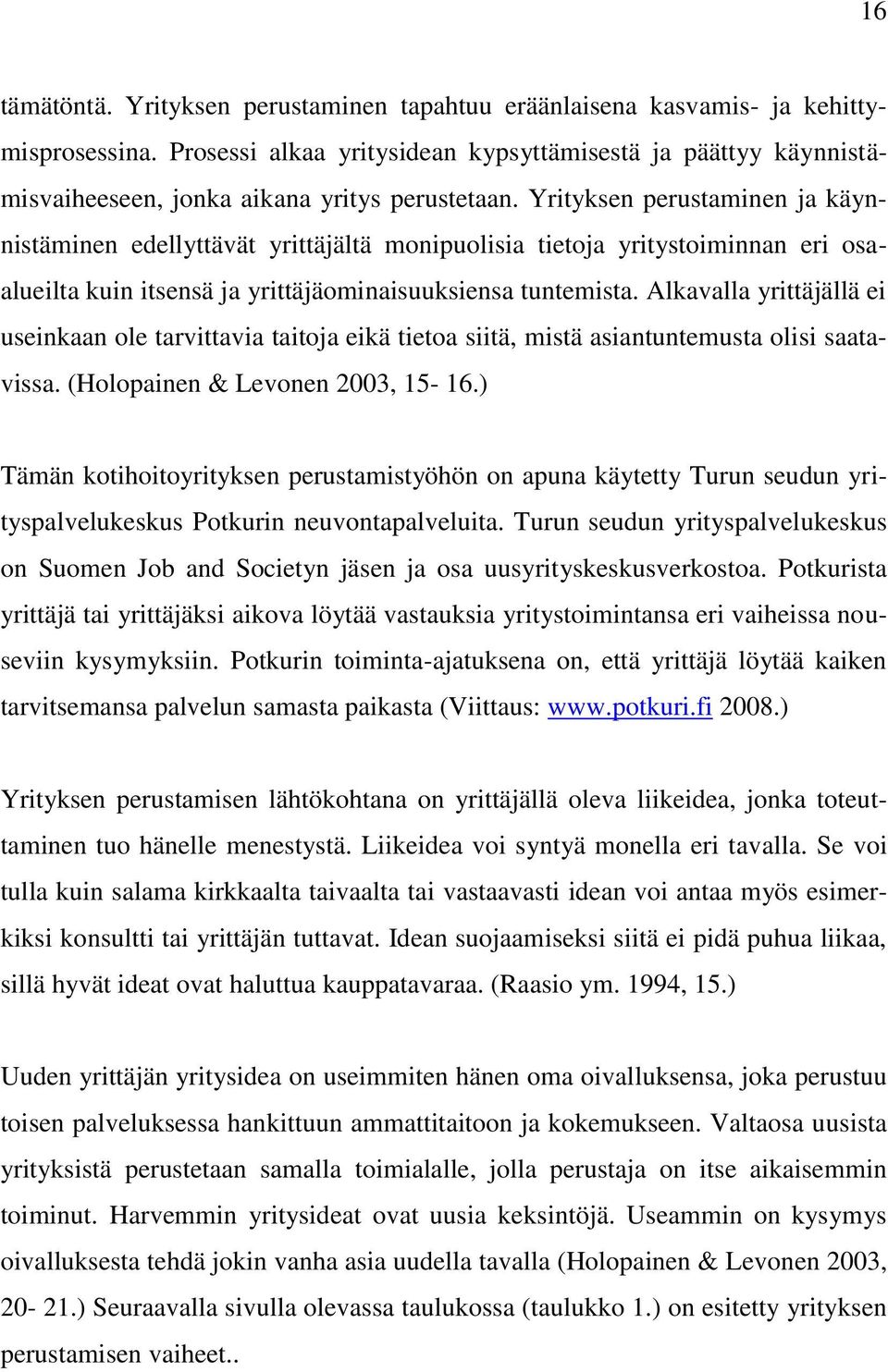 Yrityksen perustaminen ja käynnistäminen edellyttävät yrittäjältä monipuolisia tietoja yritystoiminnan eri osaalueilta kuin itsensä ja yrittäjäominaisuuksiensa tuntemista.