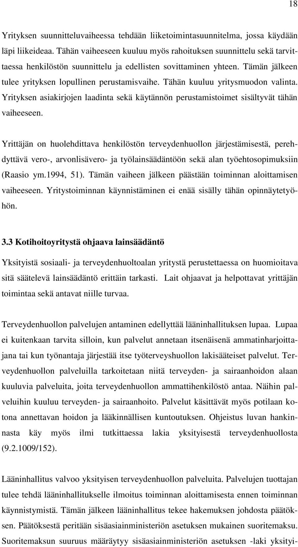 Tähän kuuluu yritysmuodon valinta. Yrityksen asiakirjojen laadinta sekä käytännön perustamistoimet sisältyvät tähän vaiheeseen.