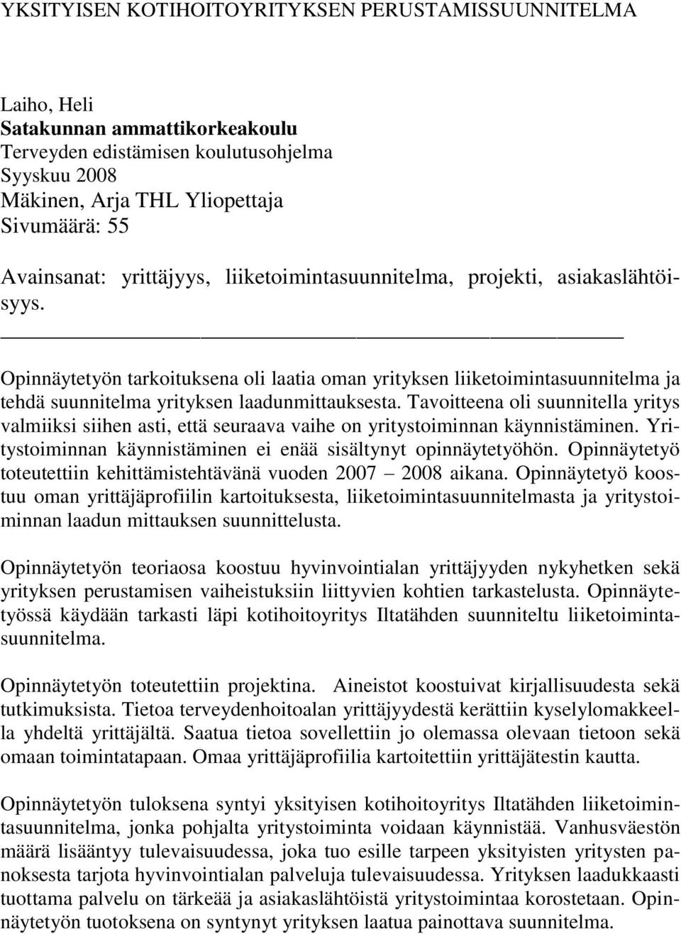 Opinnäytetyön tarkoituksena oli laatia oman yrityksen liiketoimintasuunnitelma ja tehdä suunnitelma yrityksen laadunmittauksesta.