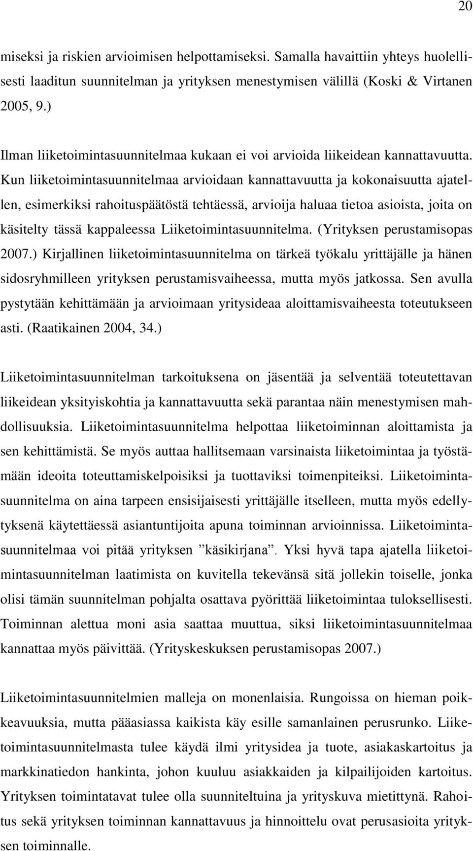 Kun liiketoimintasuunnitelmaa arvioidaan kannattavuutta ja kokonaisuutta ajatellen, esimerkiksi rahoituspäätöstä tehtäessä, arvioija haluaa tietoa asioista, joita on käsitelty tässä kappaleessa