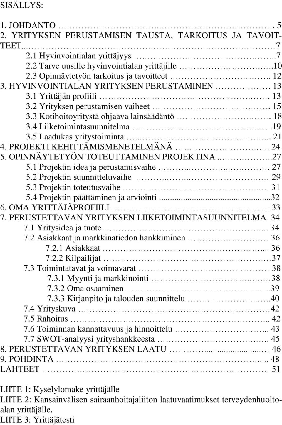 3 Kotihoitoyritystä ohjaava lainsäädäntö... 18 3.4 Liiketoimintasuunnitelma...19 3.5 Laadukas yritystoiminta...... 21 4. PROJEKTI KEHITTÄMISMENETELMÄNÄ... 24 5. OPINNÄYTETYÖN TOTEUTTAMINEN PROJEKTINA.