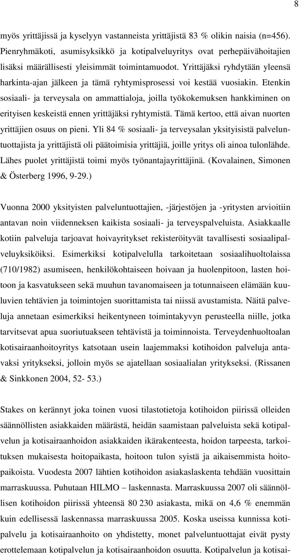 Yrittäjäksi ryhdytään yleensä harkinta-ajan jälkeen ja tämä ryhtymisprosessi voi kestää vuosiakin.