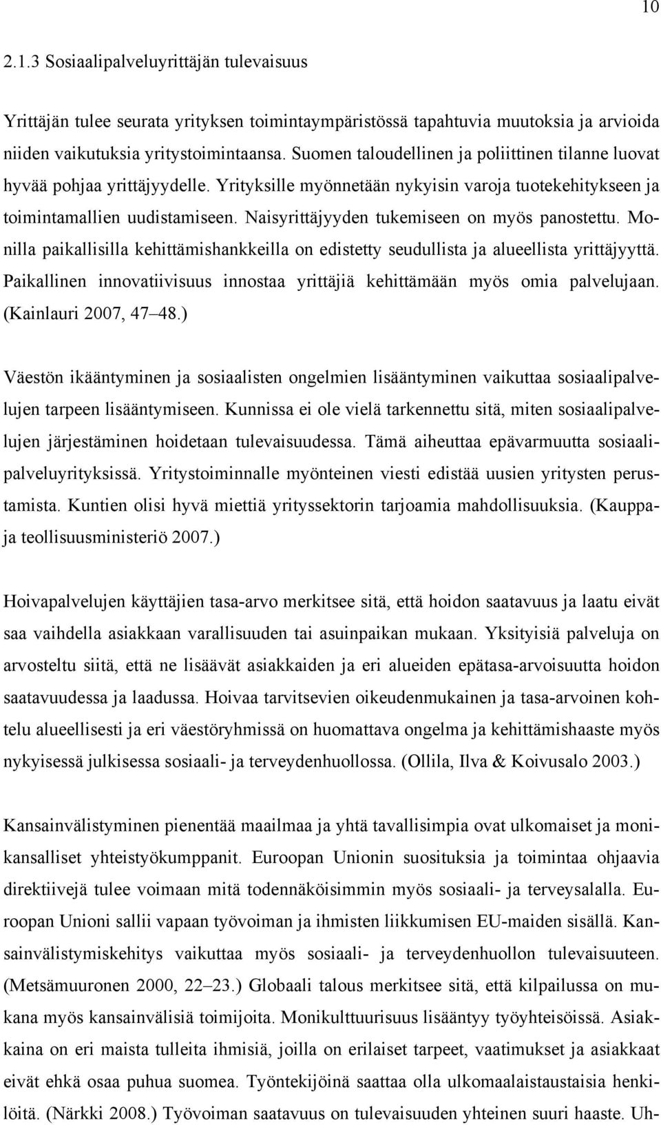 Naisyrittäjyyden tukemiseen on myös panostettu. Monilla paikallisilla kehittämishankkeilla on edistetty seudullista ja alueellista yrittäjyyttä.