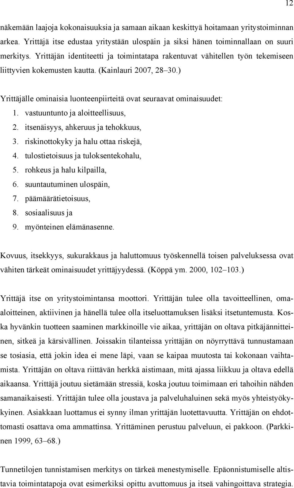 ) Yrittäjälle ominaisia luonteenpiirteitä ovat seuraavat ominaisuudet: 1. vastuuntunto ja aloitteellisuus, 2. itsenäisyys, ahkeruus ja tehokkuus, 3. riskinottokyky ja halu ottaa riskejä, 4.