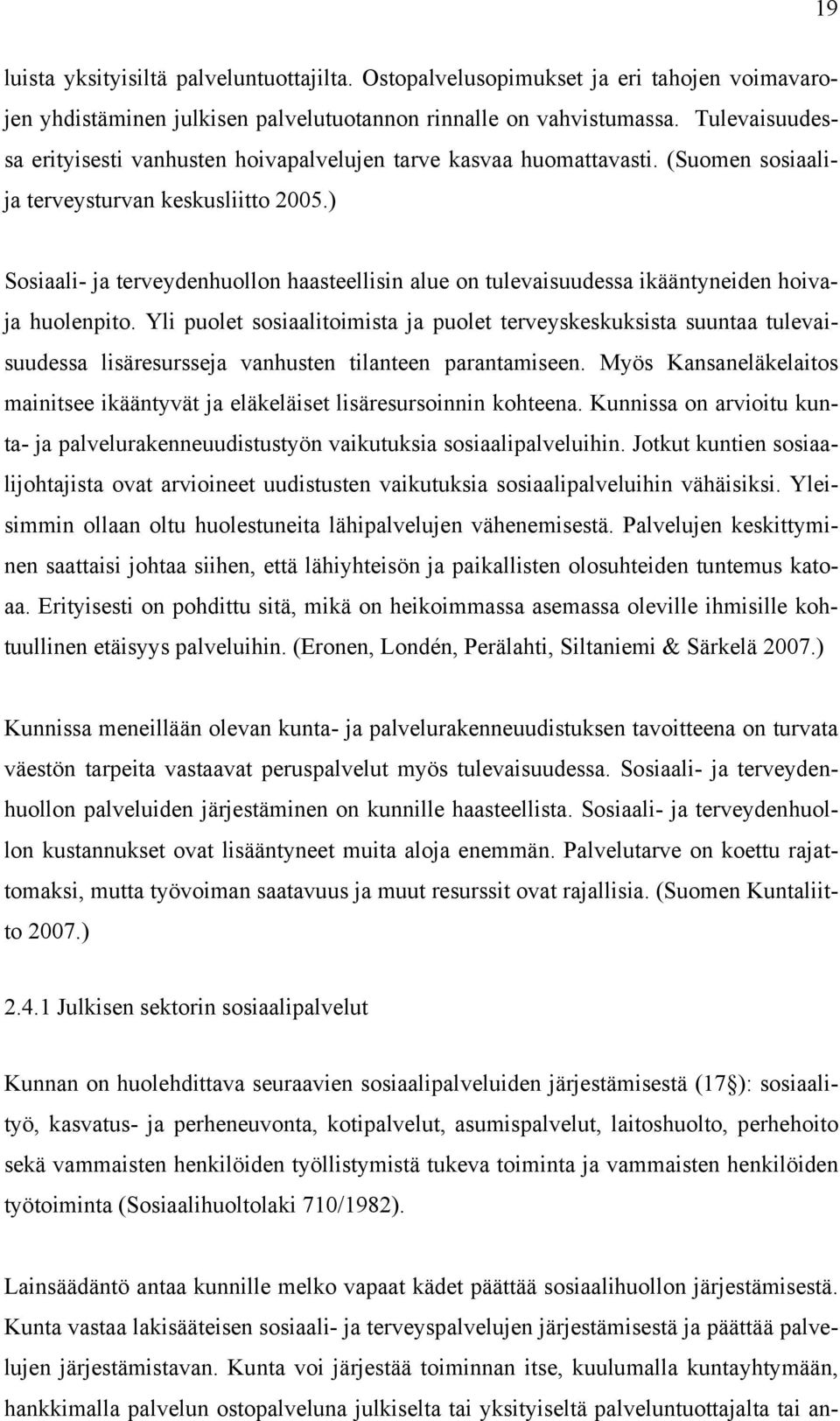 ) Sosiaali- ja terveydenhuollon haasteellisin alue on tulevaisuudessa ikääntyneiden hoivaja huolenpito.