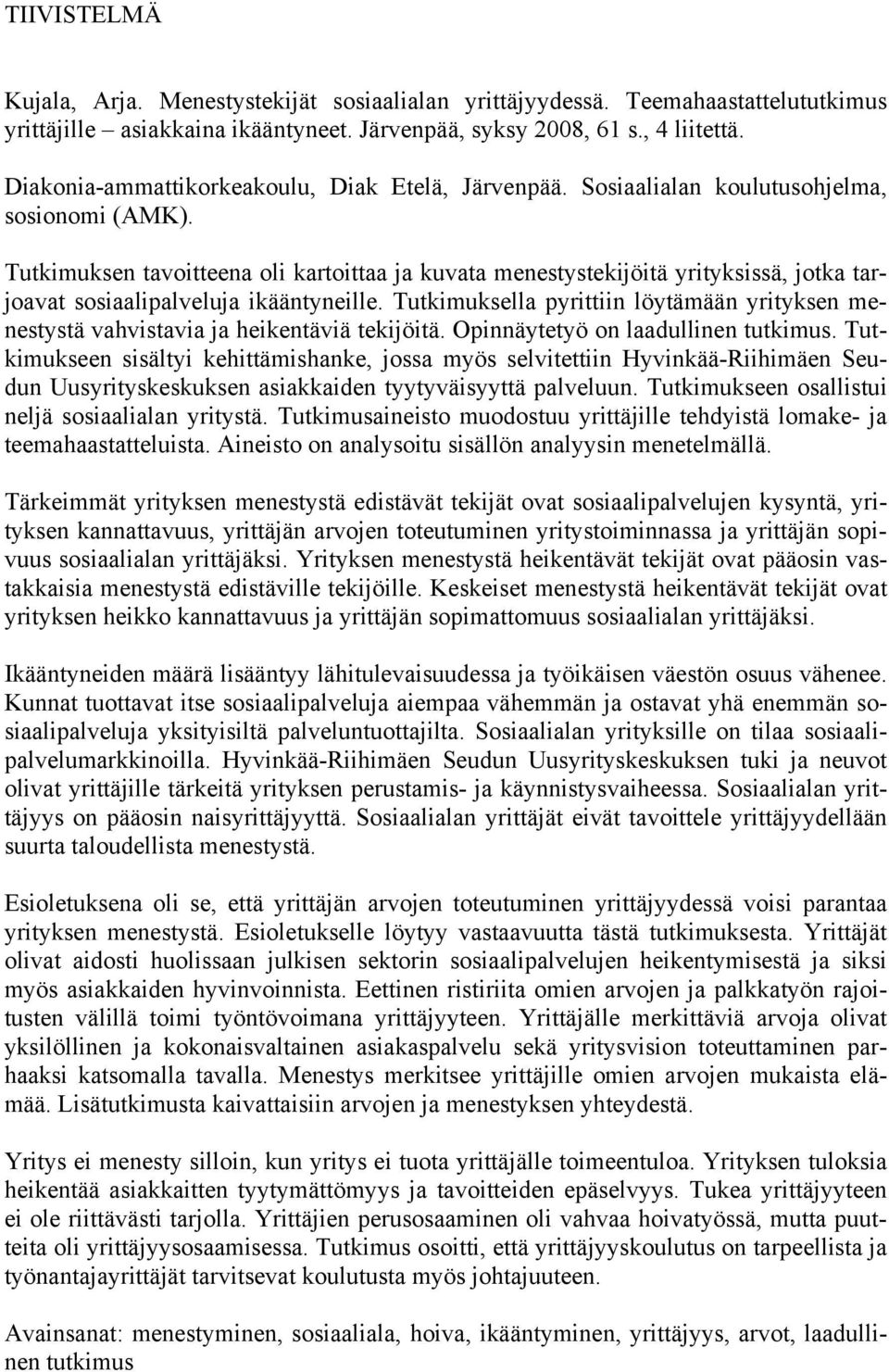 Tutkimuksen tavoitteena oli kartoittaa ja kuvata menestystekijöitä yrityksissä, jotka tarjoavat sosiaalipalveluja ikääntyneille.