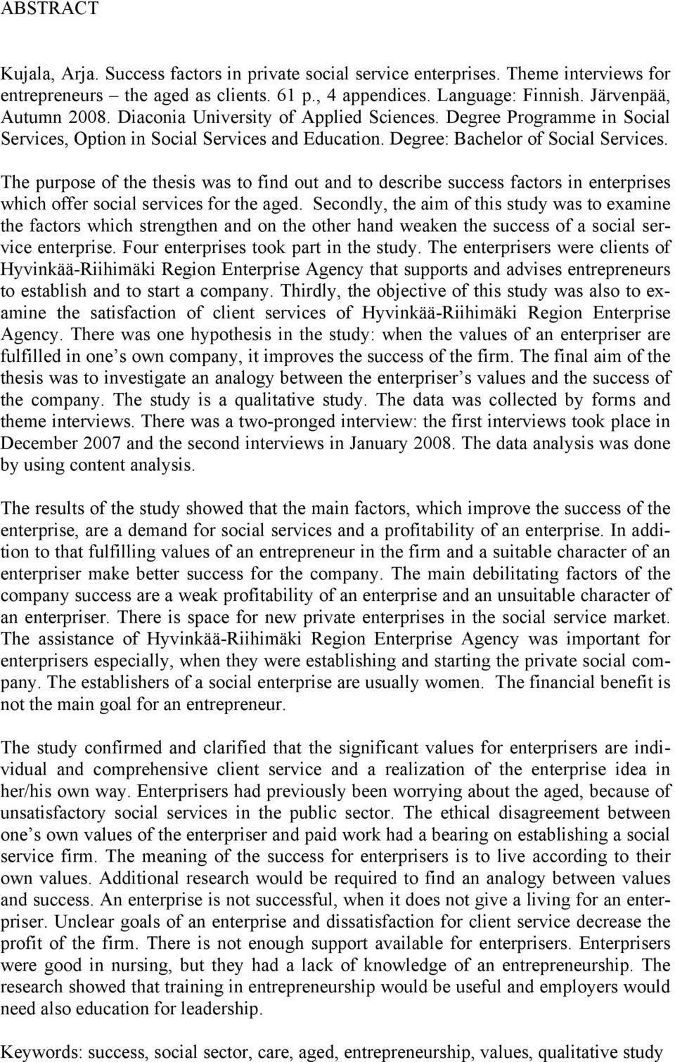 The purpose of the thesis was to find out and to describe success factors in enterprises which offer social services for the aged.