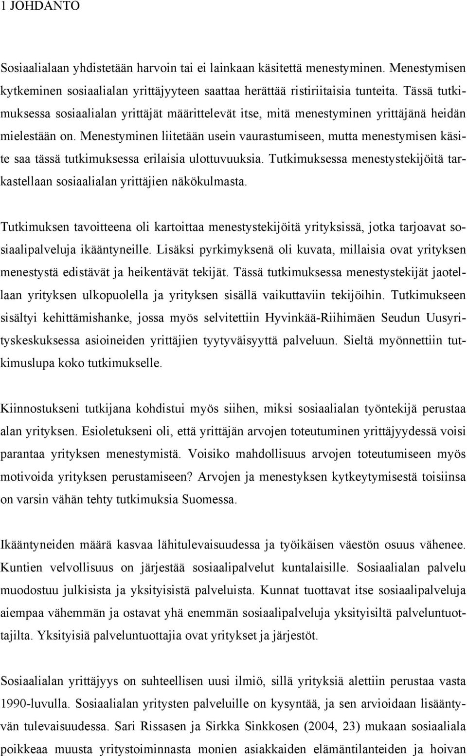 Menestyminen liitetään usein vaurastumiseen, mutta menestymisen käsite saa tässä tutkimuksessa erilaisia ulottuvuuksia.