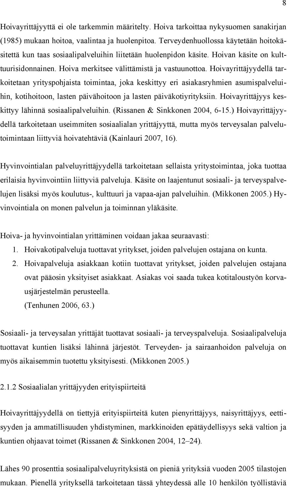 Hoivayrittäjyydellä tarkoitetaan yrityspohjaista toimintaa, joka keskittyy eri asiakasryhmien asumispalveluihin, kotihoitoon, lasten päivähoitoon ja lasten päiväkotiyrityksiin.