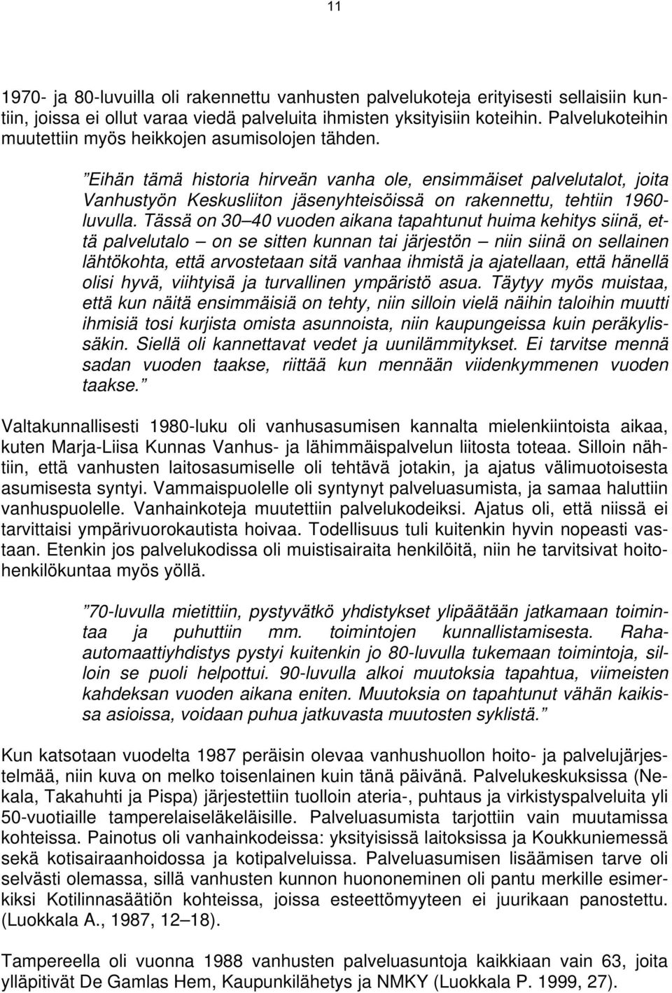 Eihän tämä historia hirveän vanha ole, ensimmäiset palvelutalot, joita Vanhustyön Keskusliiton jäsenyhteisöissä on rakennettu, tehtiin 1960- luvulla.