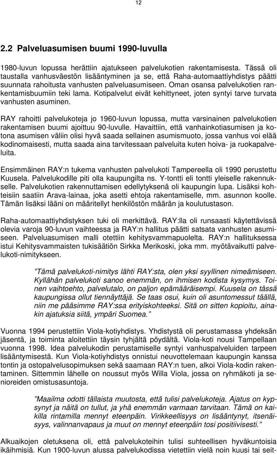 Kotipalvelut eivät kehittyneet, joten syntyi tarve turvata vanhusten asuminen. RAY rahoitti palvelukoteja jo 1960-luvun lopussa, mutta varsinainen palvelukotien rakentamisen buumi ajoittuu 90-luvulle.