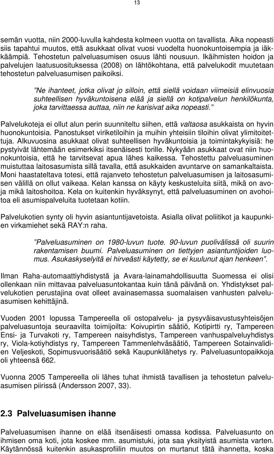 Ne ihanteet, jotka olivat jo silloin, että siellä voidaan viimeisiä elinvuosia suhteellisen hyväkuntoisena elää ja siellä on kotipalvelun henkilökunta, joka tarvittaessa auttaa, niin ne karisivat